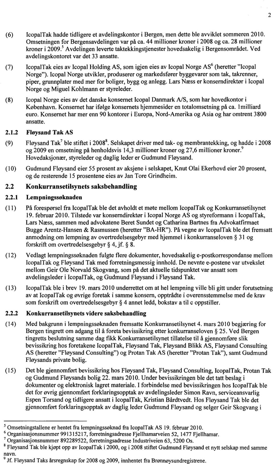 IcopalTak eies av Icopal Holding AS, som igjen eies av Icopal Norge AS6 (heretter "Icopal Norge").