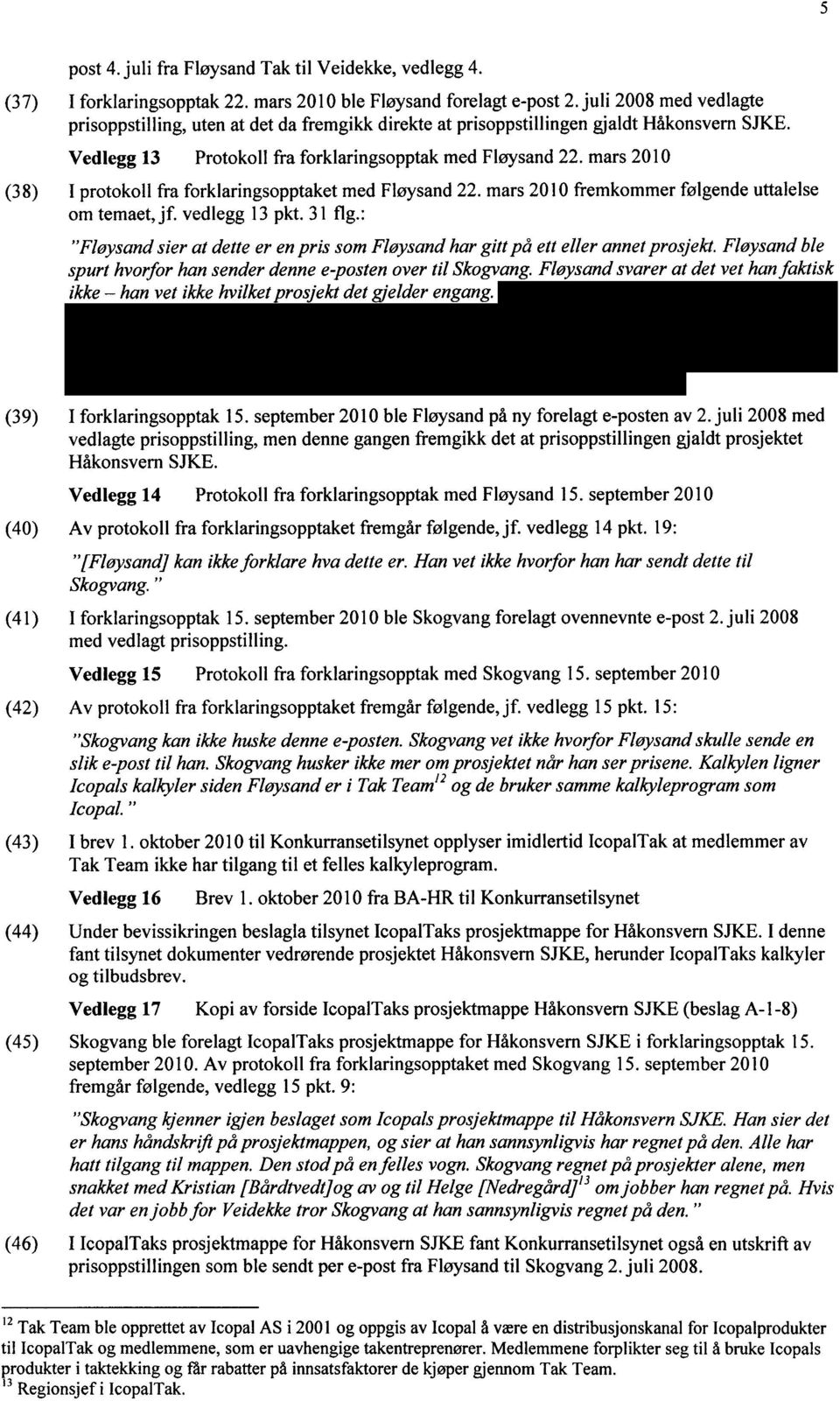 mars 2010 I protokoll fra forklaringsopptaket med Fløysand 22. mars 2010 fremkommer følgende uttalelse om temaet, jf. vedlegg 13 pkt. 31 flg.