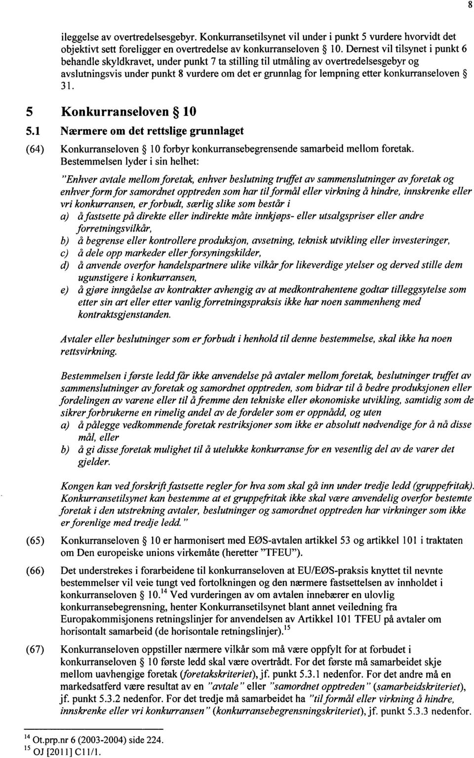 konkurranseloven 31. 5 Konkurranseloven 10 5.1 Nærmere om det rettslige grunnlaget (64) Konkurranseloven 10 forbyr konkurransebegrensende samarbeid mellom foretak.