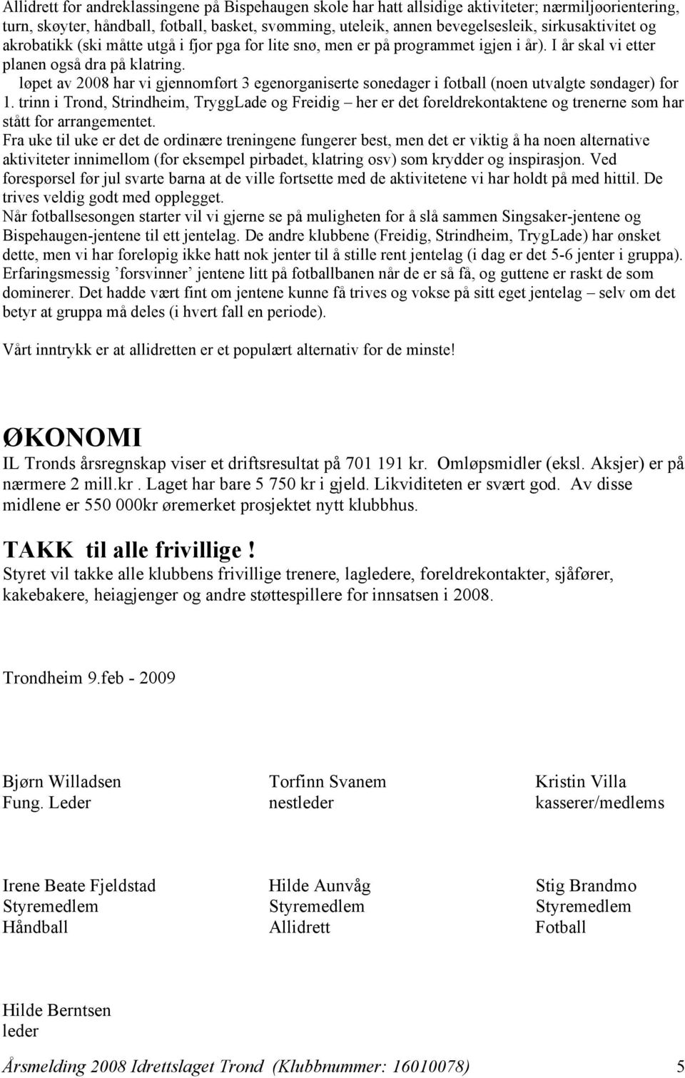 løpet av 2008 har vi gjennomført 3 egenorganiserte sonedager i fotball (noen utvalgte søndager) for 1.