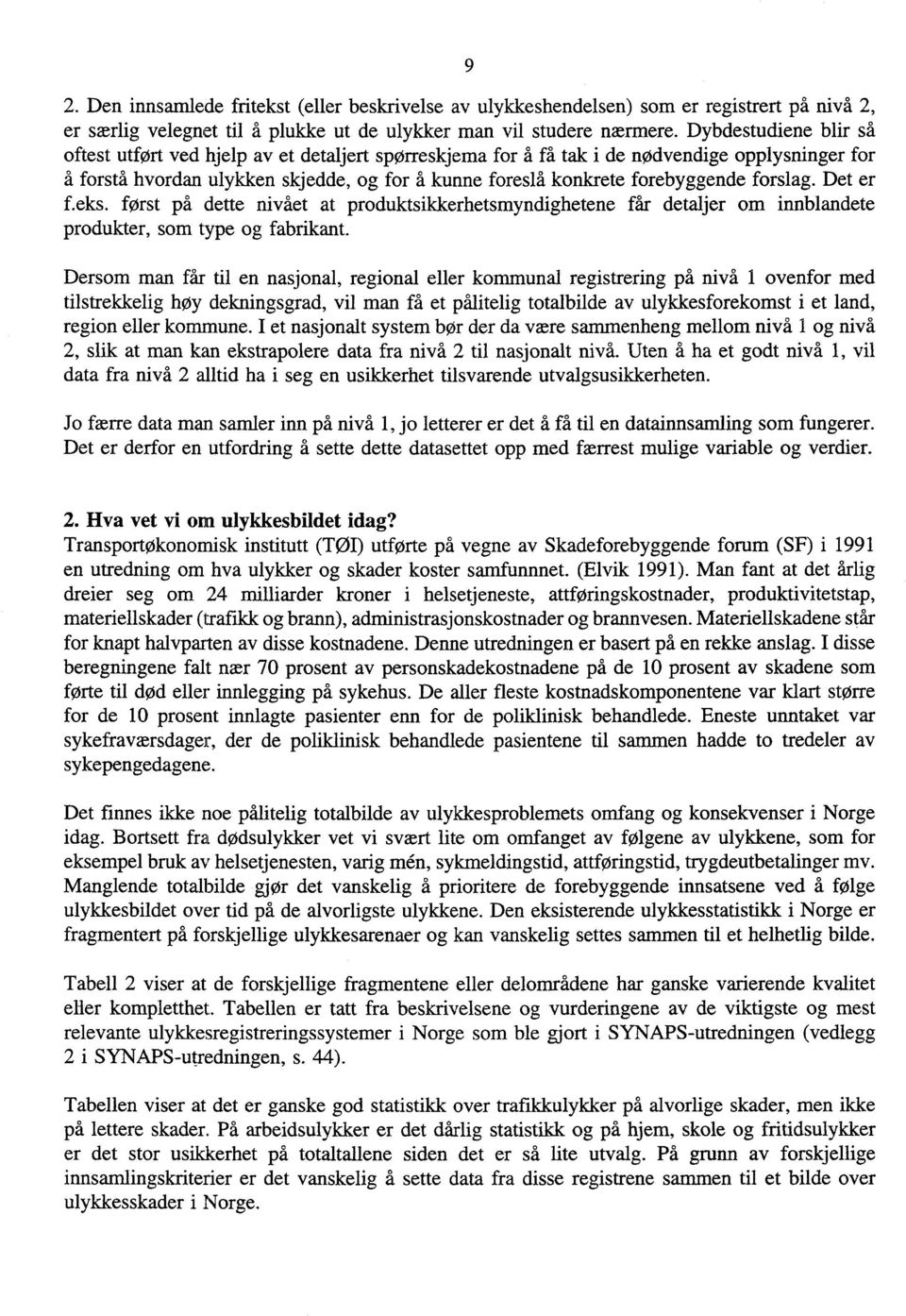 få tak i de nødvendige opplysninger for å forstå hvordan ulykken skjedde, og for å kunne foreslå konkrete forebyggende forslag. Det er f.eks.