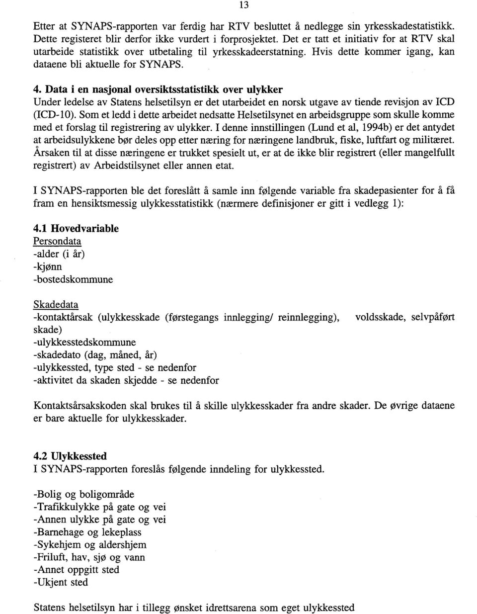 Data i en nasjonal oversiktsstatistikk over ulykker Under ledelse av Statens helsetilsyn er det utarbeidet en norsk utgave av tiende revisjon av ICD (ICD-10).