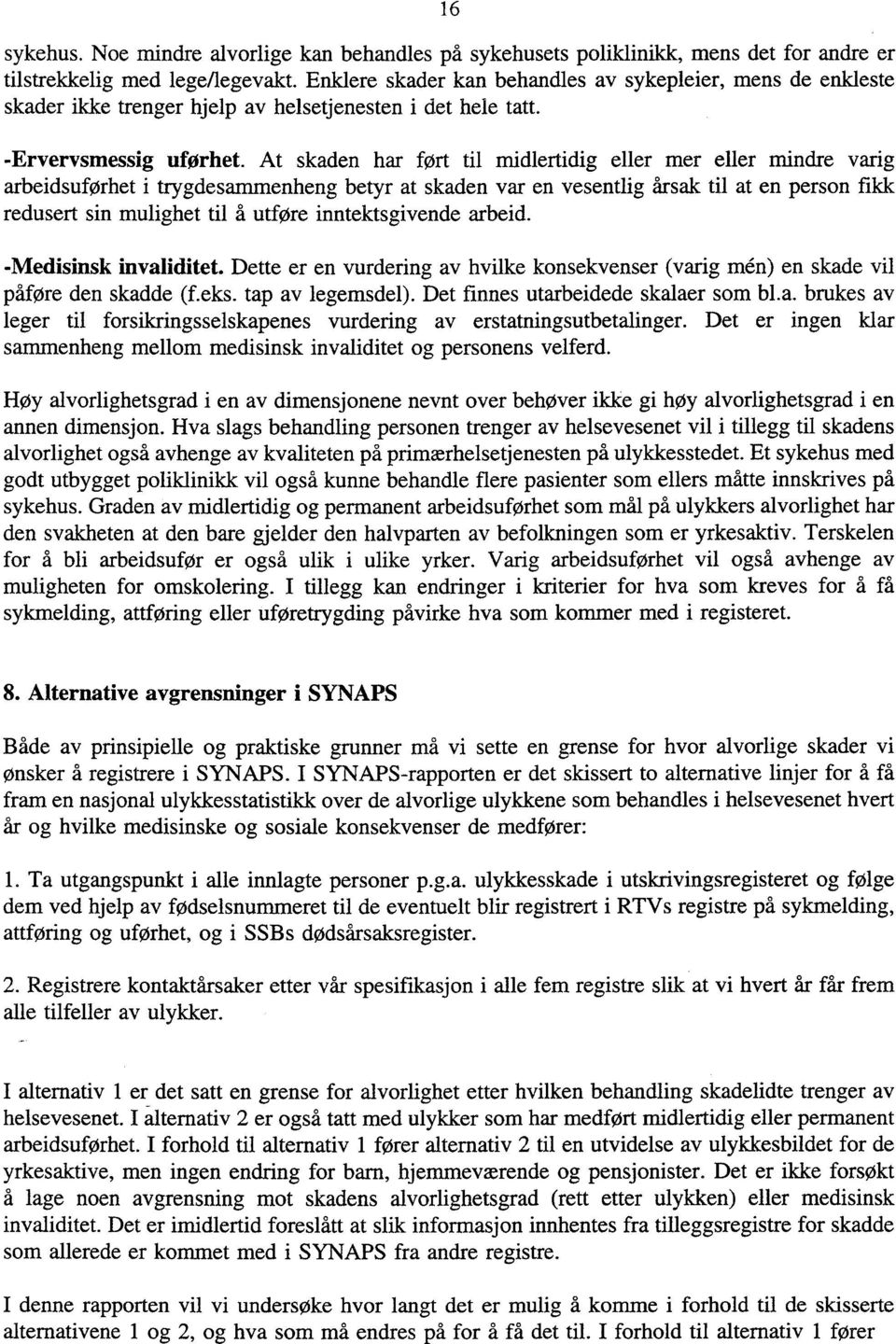 At skaden har fort til midlertidig eller mer eller mindre varig arbeidsuførhet i trygdesammenheng betyr at skaden var en vesentlig årsak til at en person fikk redusert sin mulighet til å utføre