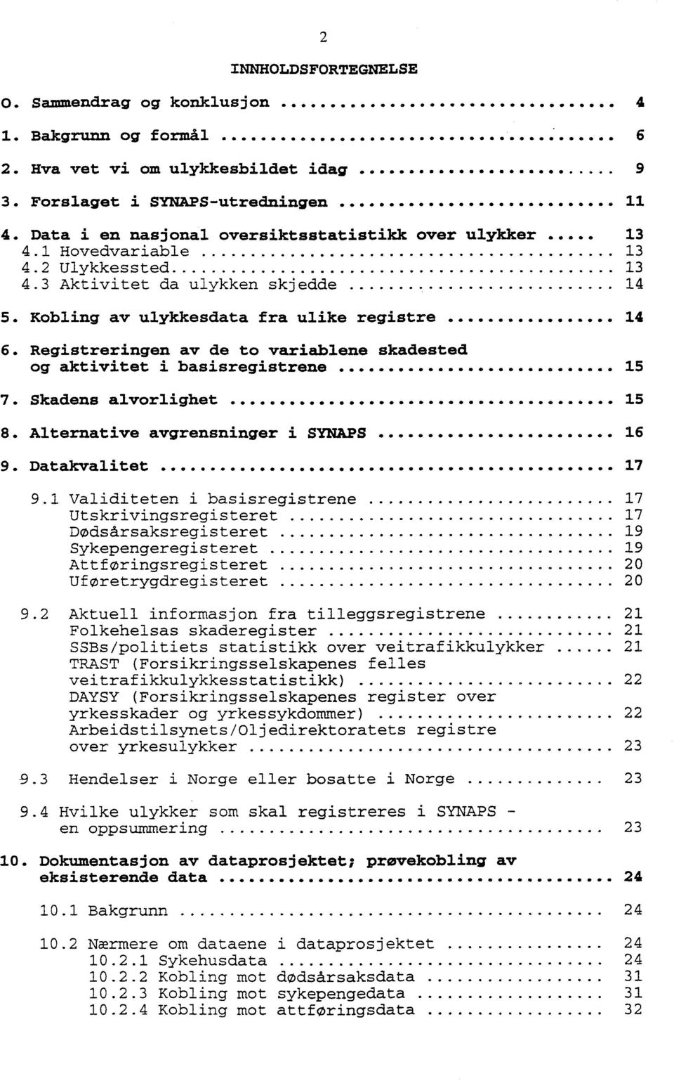 Registreringen av de to variablene skadested og aktivitet i basisregistrene... 15 7. Skadens alvorlighet... 15 8. Alternative avgrensninger i SYNAPS... 16 9. Datakvalitet 9.