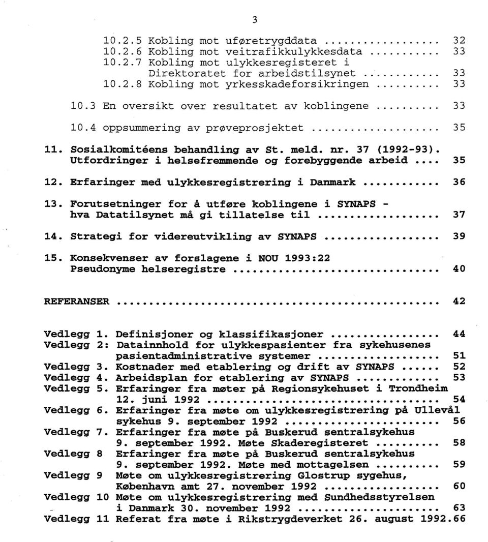 Utfordringer i helsefremmende og forebyggende arbeid... 35 12. Erfaringer med ulykkesregistrering i Danmark 36 13.