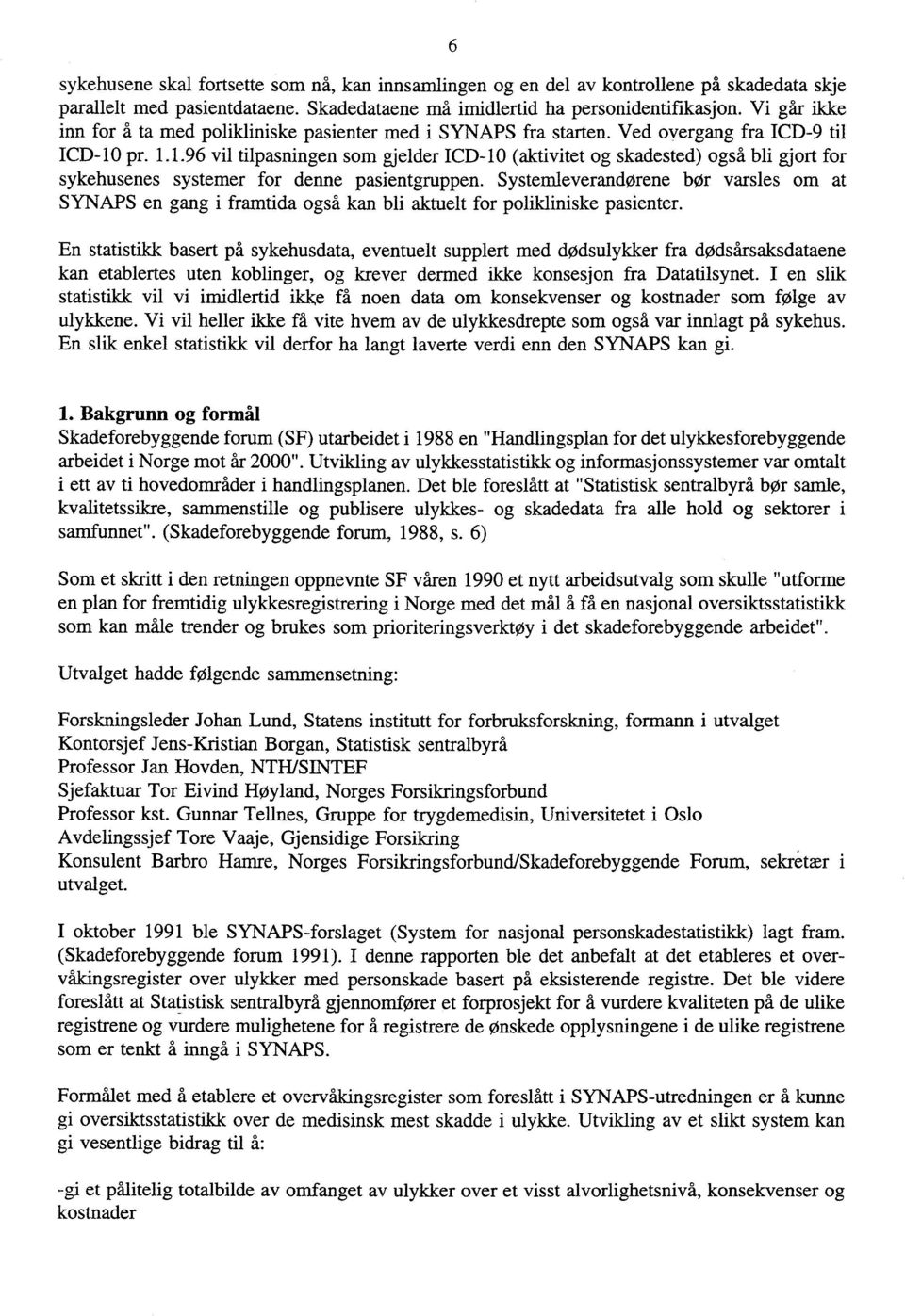 pr. 1.1.96 vil tilpasningen som gjelder ICD-10 (aktivitet og skadested) også bli gjort for sykehusenes systemer for denne pasientgruppen.