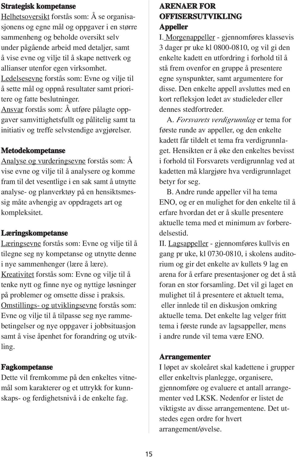 Ansvar forstås som: Å utføre pålagte oppgaver samvittighetsfullt og pålitelig samt ta initiativ og treffe selvstendige avgjørelser.