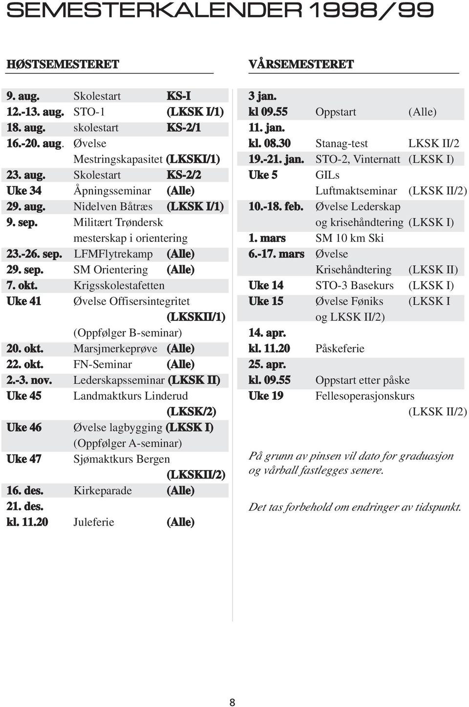 Krigsskolestafetten Uke 41 Øvelse Offisersintegritet (LKSKII/1) (Oppfølger B-seminar) 20. okt. Marsjmerkeprøve (Alle) 22. okt. FN-Seminar (Alle) 2.-3. nov.