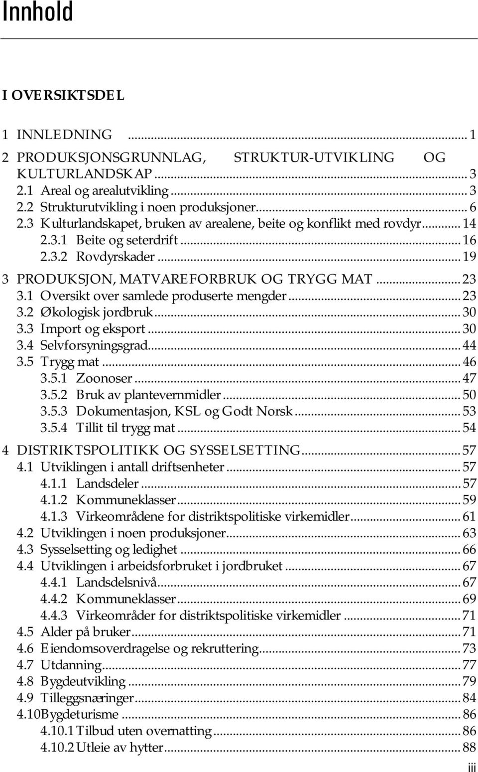 1 Oversikt over samlede produserte mengder... 23 3.2 Økologisk jordbruk... 30 3.3 Import og eksport... 30 3.4 Selvforsyningsgrad... 44 3.5 Trygg mat... 46 3.5.1 Zoonoser... 47 3.5.2 Bruk av plantevernmidler.