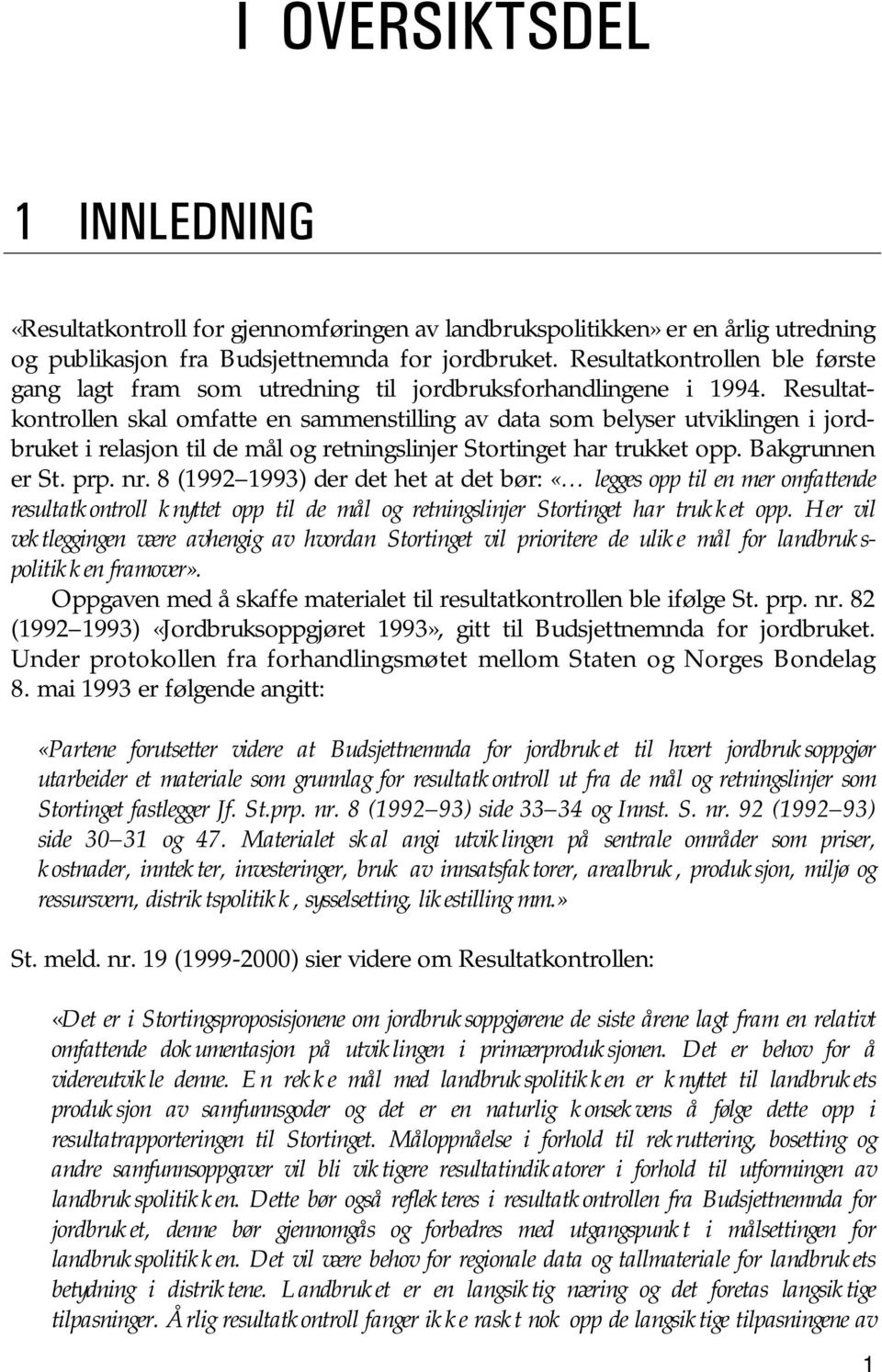 Resultatkontrollen skal omfatte en sammenstilling av data som belyser utviklingen i jordbruket i relasjon til de mål og retningslinjer Stortinget har trukket opp. Bakgrunnen er St. prp. nr.