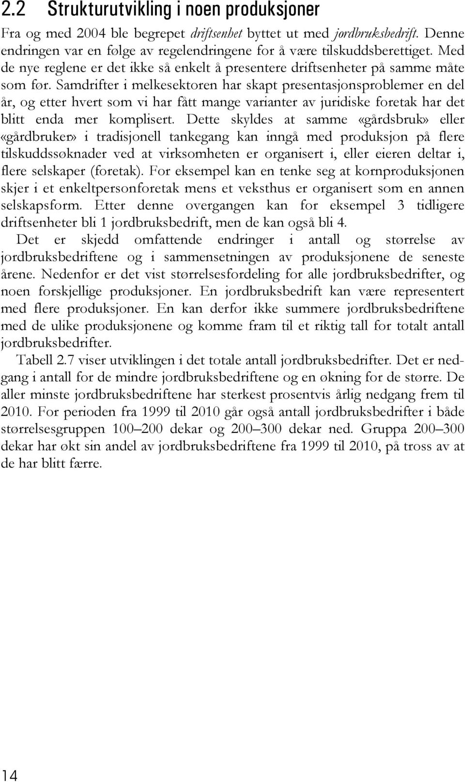 Samdrifter i melkesektoren har skapt presentasjonsproblemer en del år, og etter hvert som vi har fått mange varianter av juridiske foretak har det blitt enda mer komplisert.