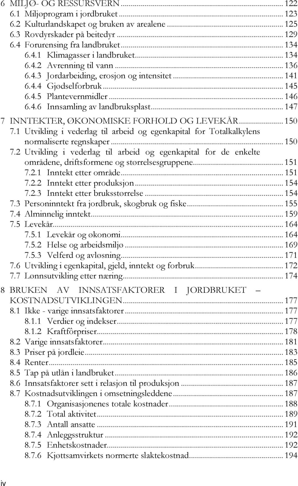 .. 147 7 INNTEKTER, ØKONOMISKE FORHOLD OG LEVEKÅR... 150 7.1 Utvikling i vederlag til arbeid og egenkapital for Totalkalkylens normaliserte regnskaper... 150 7.2 Utvikling i vederlag til arbeid og egenkapital for de enkelte områdene, driftsformene og størrelsesgruppene.