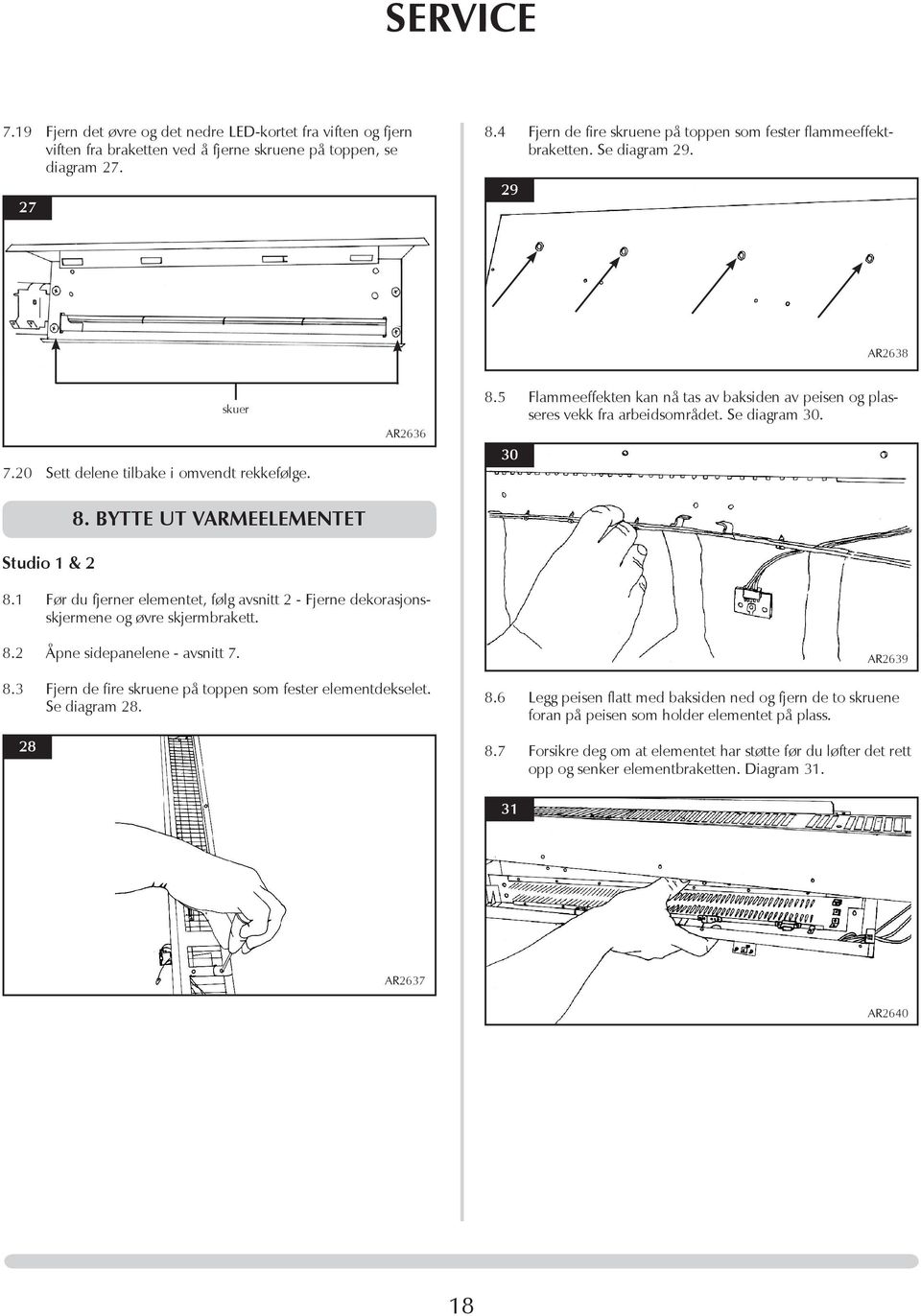 5 Flammeeffekten kan nå tas av baksiden av peisen og plasseres vekk fra arbeidsområdet. Se diagram 30. 30 Studio 1 & 2 8. BYTTE UT VARMEELEMENTET 8.