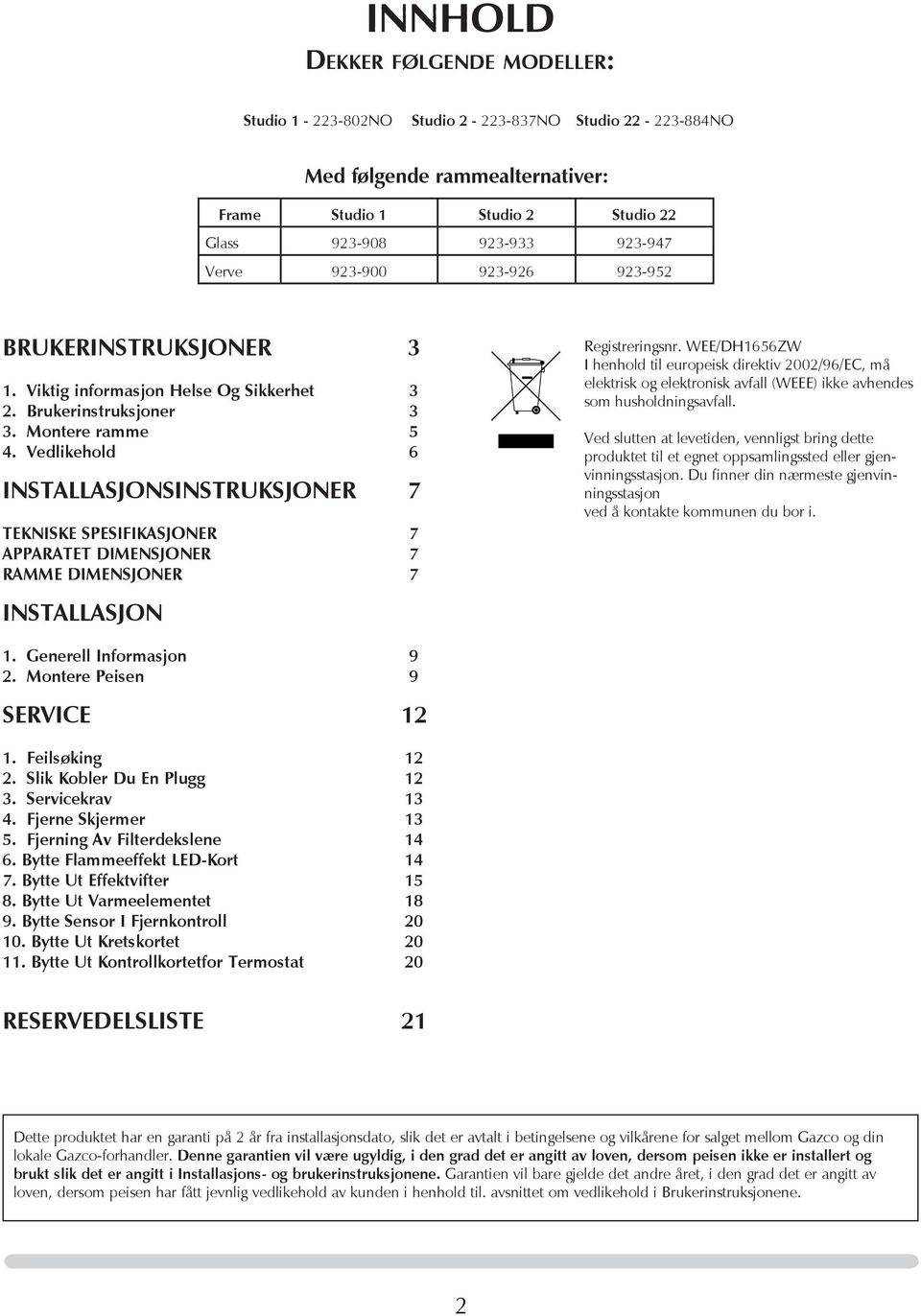 Vedlikehold 6 INSTALLASJONSINSTRUKSJONER 7 TEKNISKE SPESIFIKASJONER 7 apparatet dimensjoner 7 ramme dimensjoner 7 INSTALLASJON Registreringsnr.