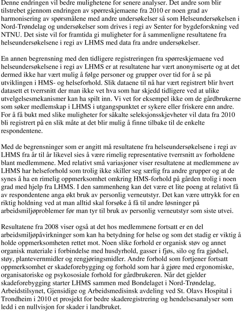 som drives i regi av Senter for bygdeforskning ved NTNU. Det siste vil for framtida gi muligheter for å sammenligne resultatene fra helseundersøkelsene i regi av LHMS med data fra andre undersøkelser.