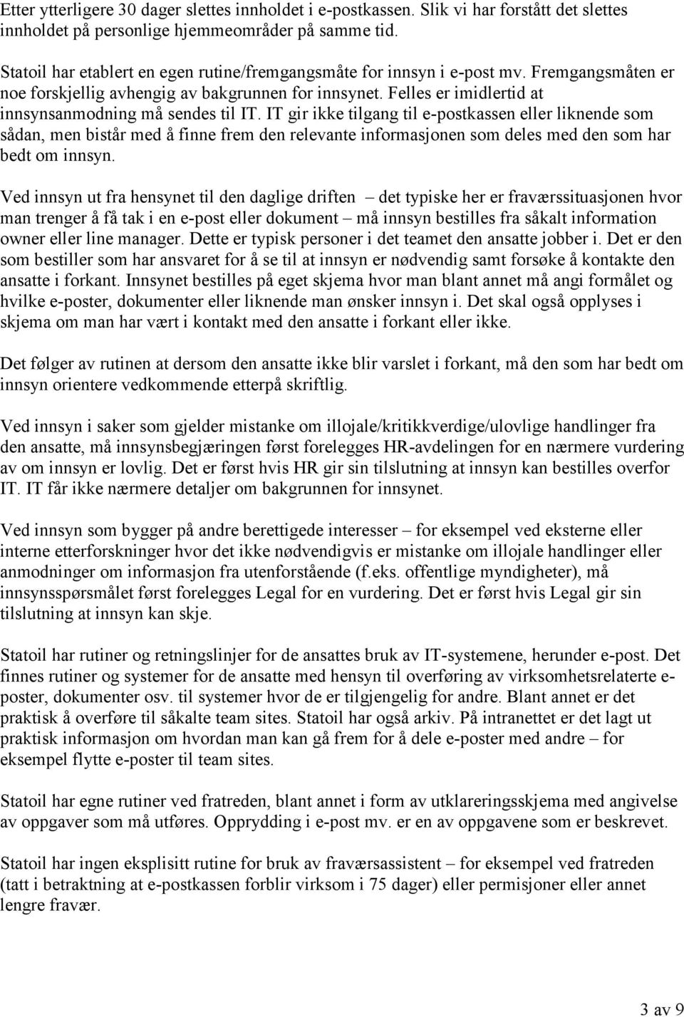 Felles er imidlertid at innsynsanmodning må sendes til IT.