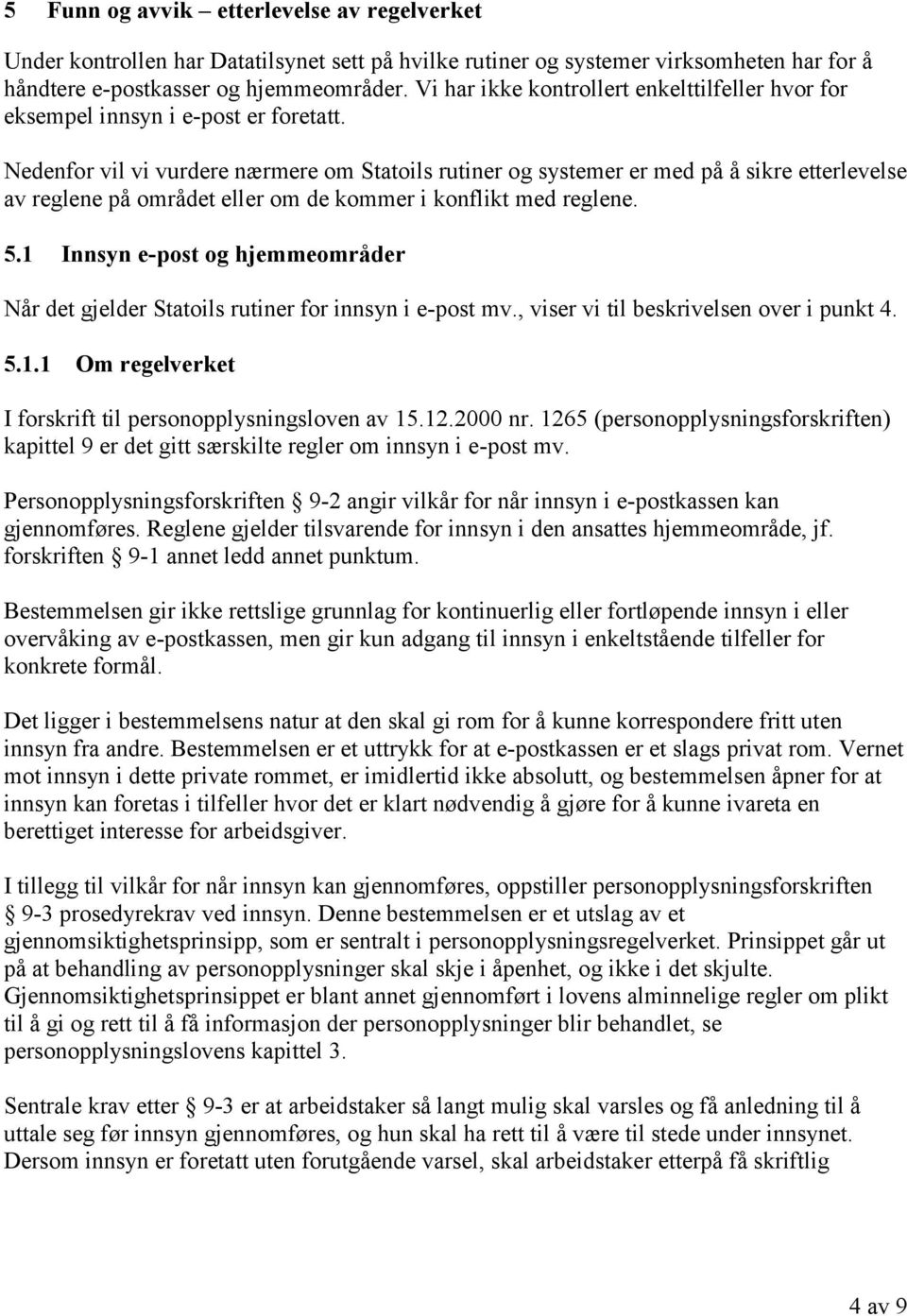 Nedenfor vil vi vurdere nærmere om Statoils rutiner og systemer er med på å sikre etterlevelse av reglene på området eller om de kommer i konflikt med reglene. 5.