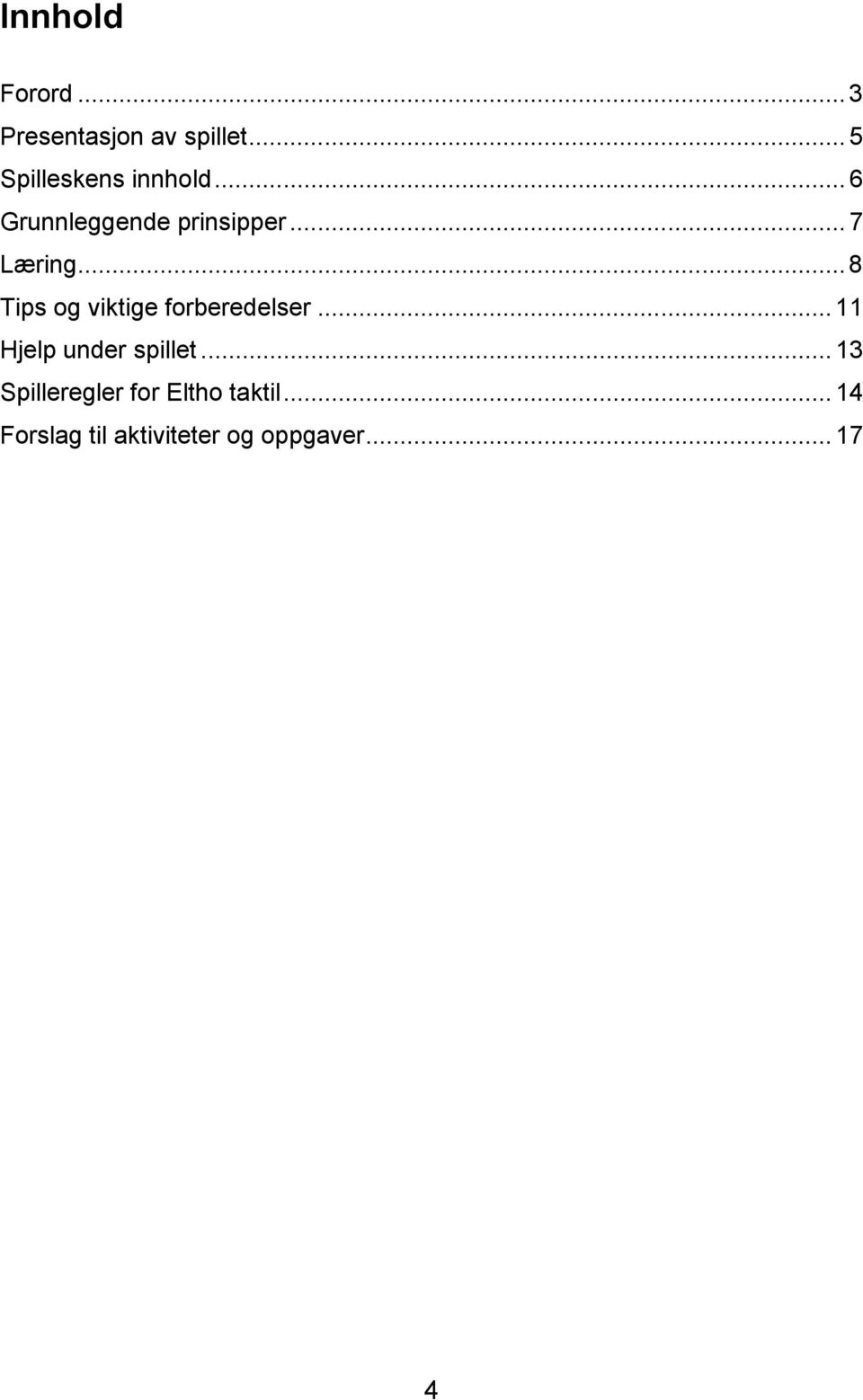 .. 8 Tips og viktige forberedelser... 11 Hjelp under spillet.