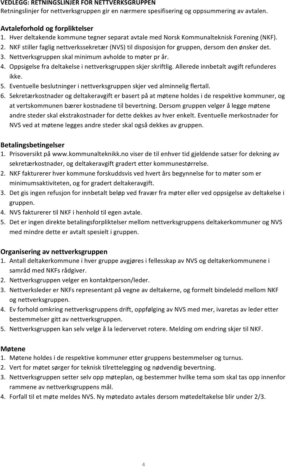 Nettverksgruppen skal minimum avholde to møter pr år. 4. Oppsigelse fra deltakelse i nettverksgruppen skjer skriftlig. Allerede innbetalt avgift refunderes ikke. 5.