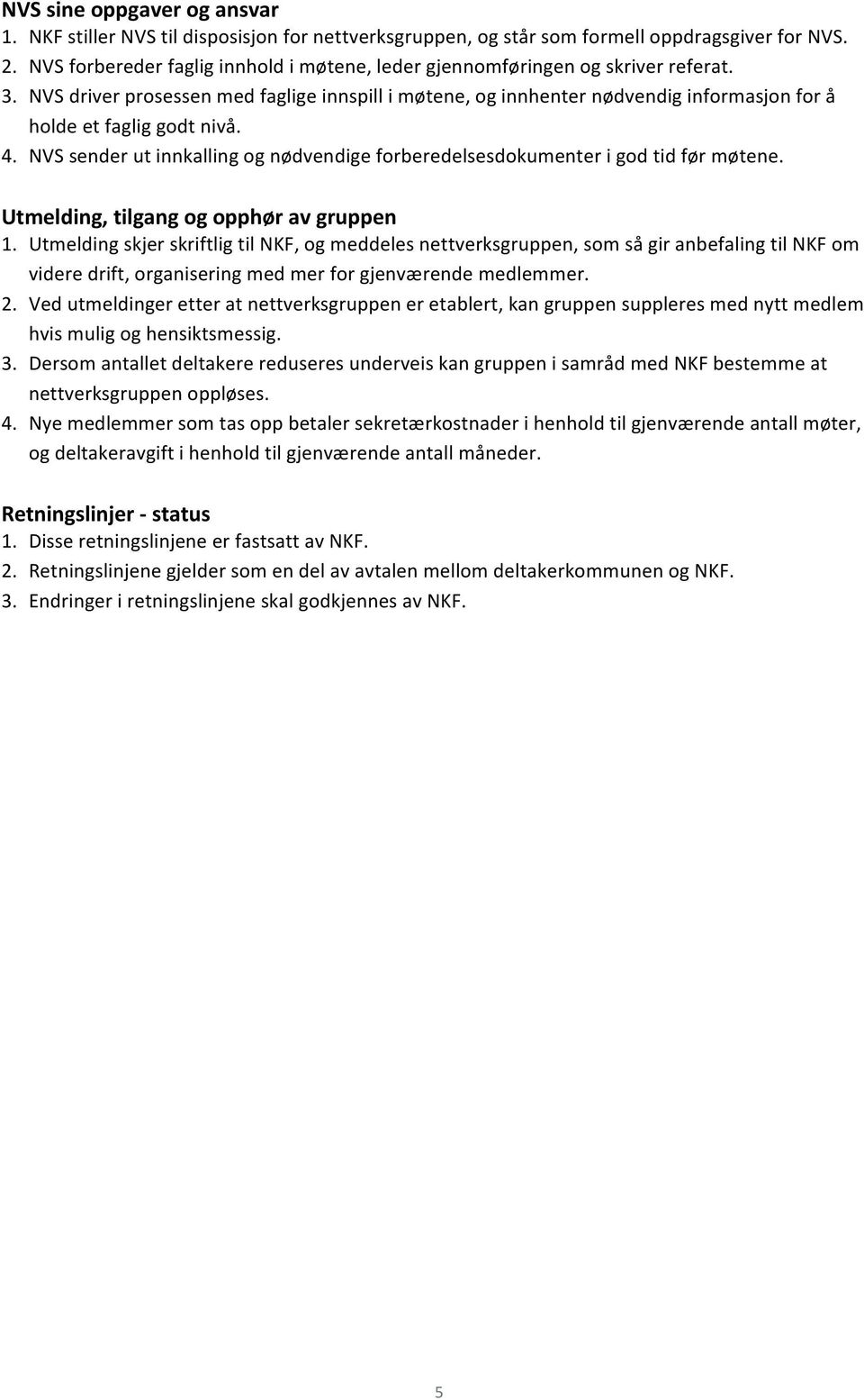 NVS driver prosessen med faglige innspill i møtene, og innhenter nødvendig informasjon for å holde et faglig godt nivå. 4.