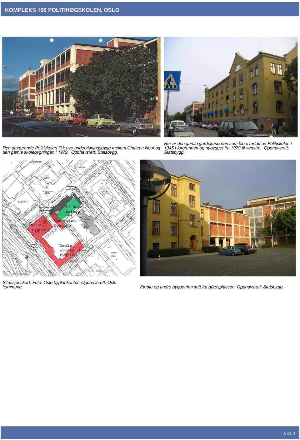 Her er den gamle gardekasernen som ble overtatt av Politiskolen i 1945 i forgrunnen og nybygget fra 1979 til