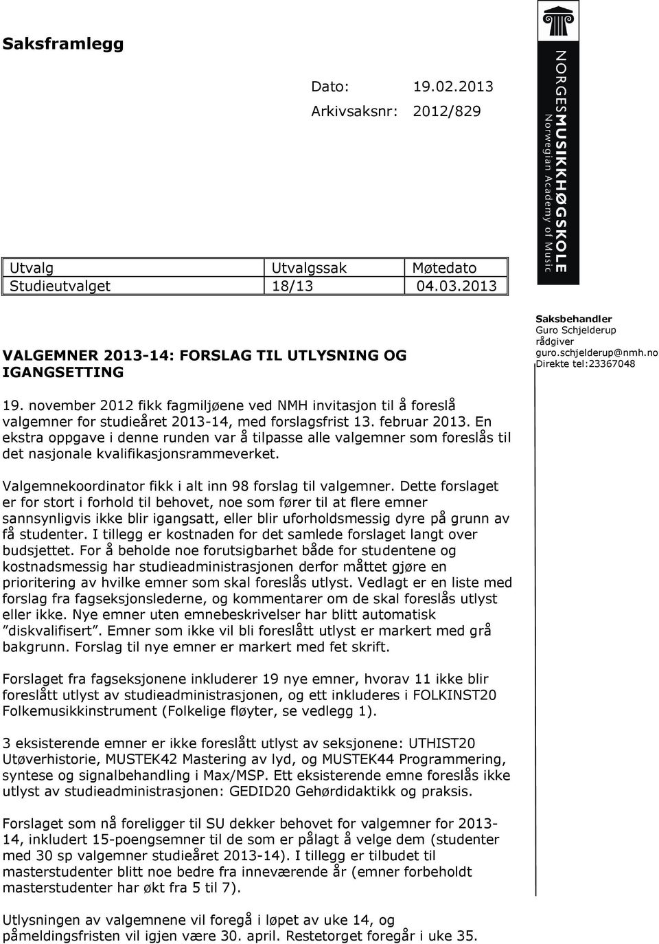 november 2012 fikk fagmiljøene ved NMH invitasjon til å foreslå valgemner for studieåret 2013-14, med forslagsfrist 13. februar 2013.