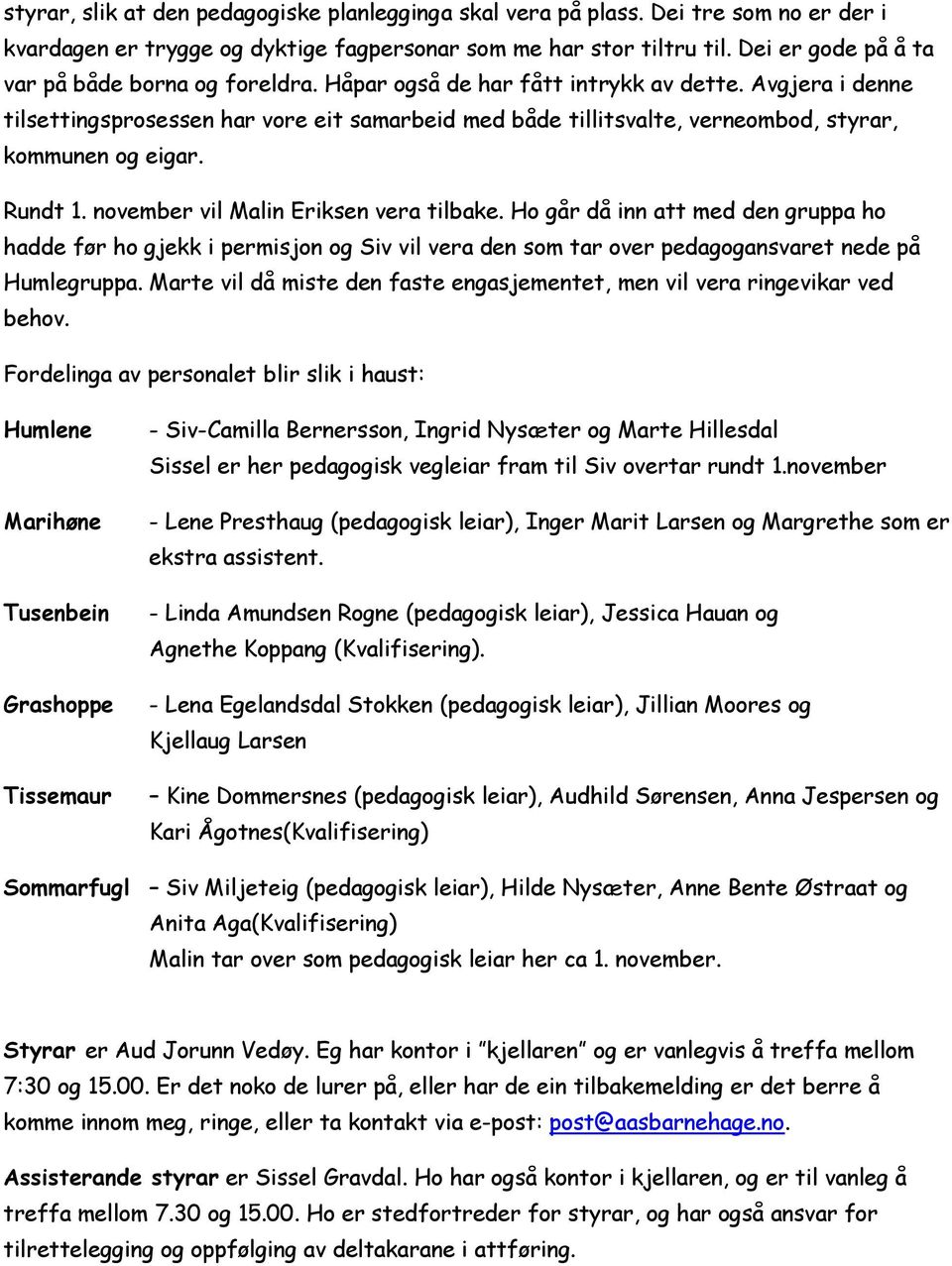 Avgjera i denne tilsettingsprosessen har vore eit samarbeid med både tillitsvalte, verneombod, styrar, kommunen og eigar. Rundt 1. november vil Malin Eriksen vera tilbake.