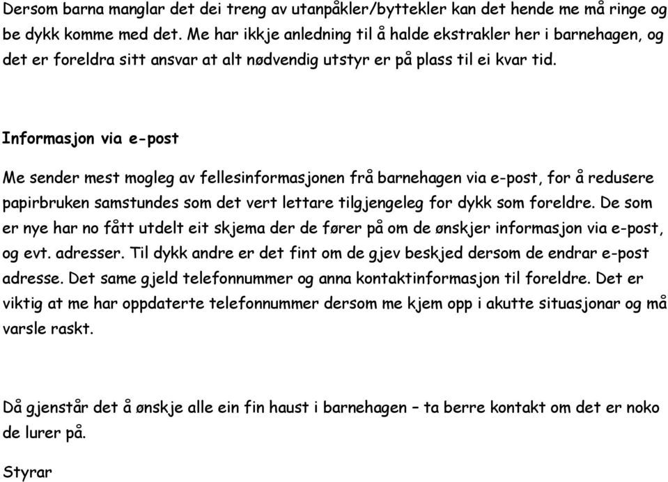 Informasjon via e-post Me sender mest mogleg av fellesinformasjonen frå barnehagen via e-post, for å redusere papirbruken samstundes som det vert lettare tilgjengeleg for dykk som foreldre.