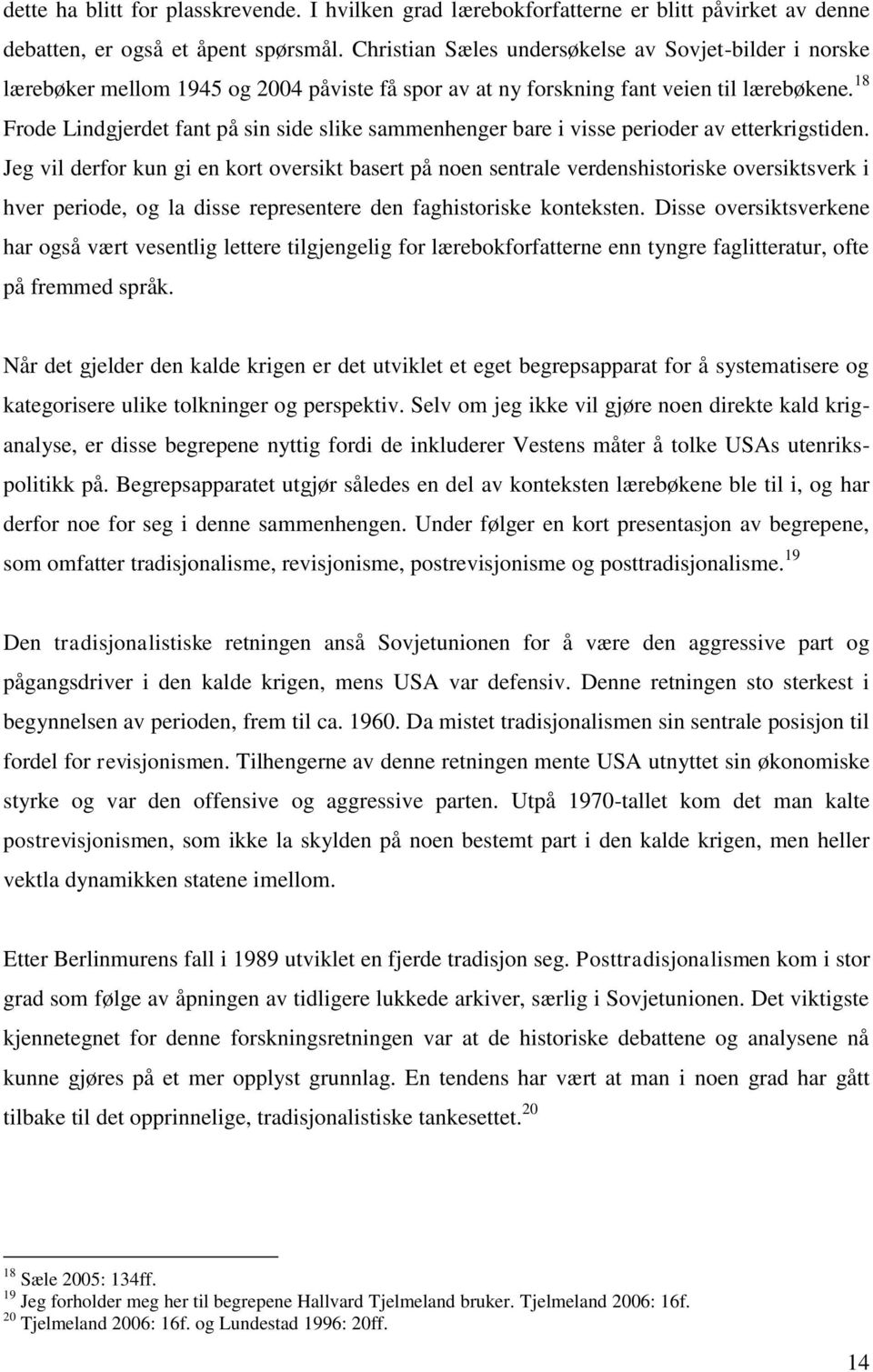 18 Frode Lindgjerdet fant på sin side slike sammenhenger bare i visse perioder av etterkrigstiden.