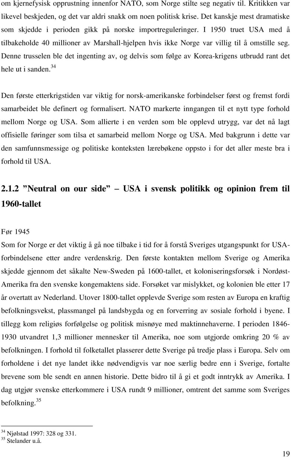 I 1950 truet USA med å tilbakeholde 40 millioner av Marshall-hjelpen hvis ikke Norge var villig til å omstille seg.