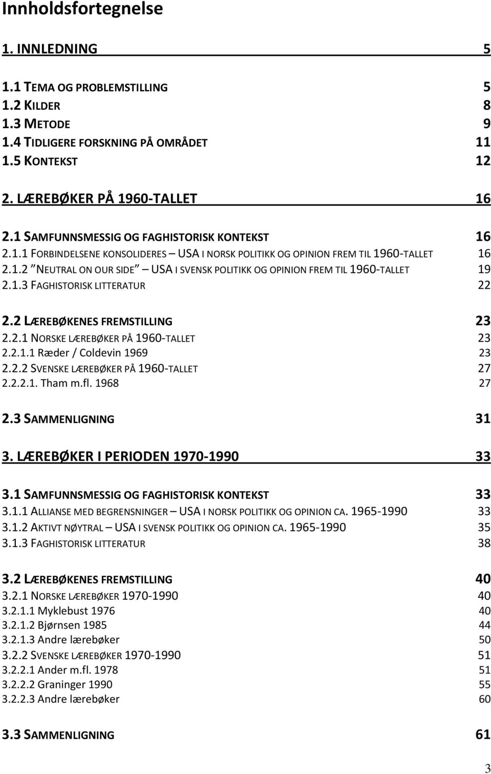 1.3 FAGHISTORISK LITTERATUR 22 2.2 LÆREBØKENES FREMSTILLING 23 2.2.1 NORSKE LÆREBØKER PÅ 1960-TALLET 23 2.2.1.1 Ræder / Coldevin 1969 23 2.2.2 SVENSKE LÆREBØKER PÅ 1960-TALLET 27 2.2.2.1. Tham m.fl.