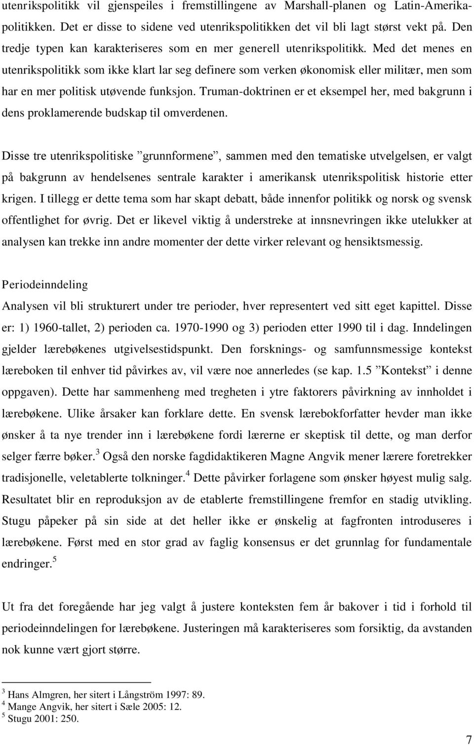 Med det menes en utenrikspolitikk som ikke klart lar seg definere som verken økonomisk eller militær, men som har en mer politisk utøvende funksjon.