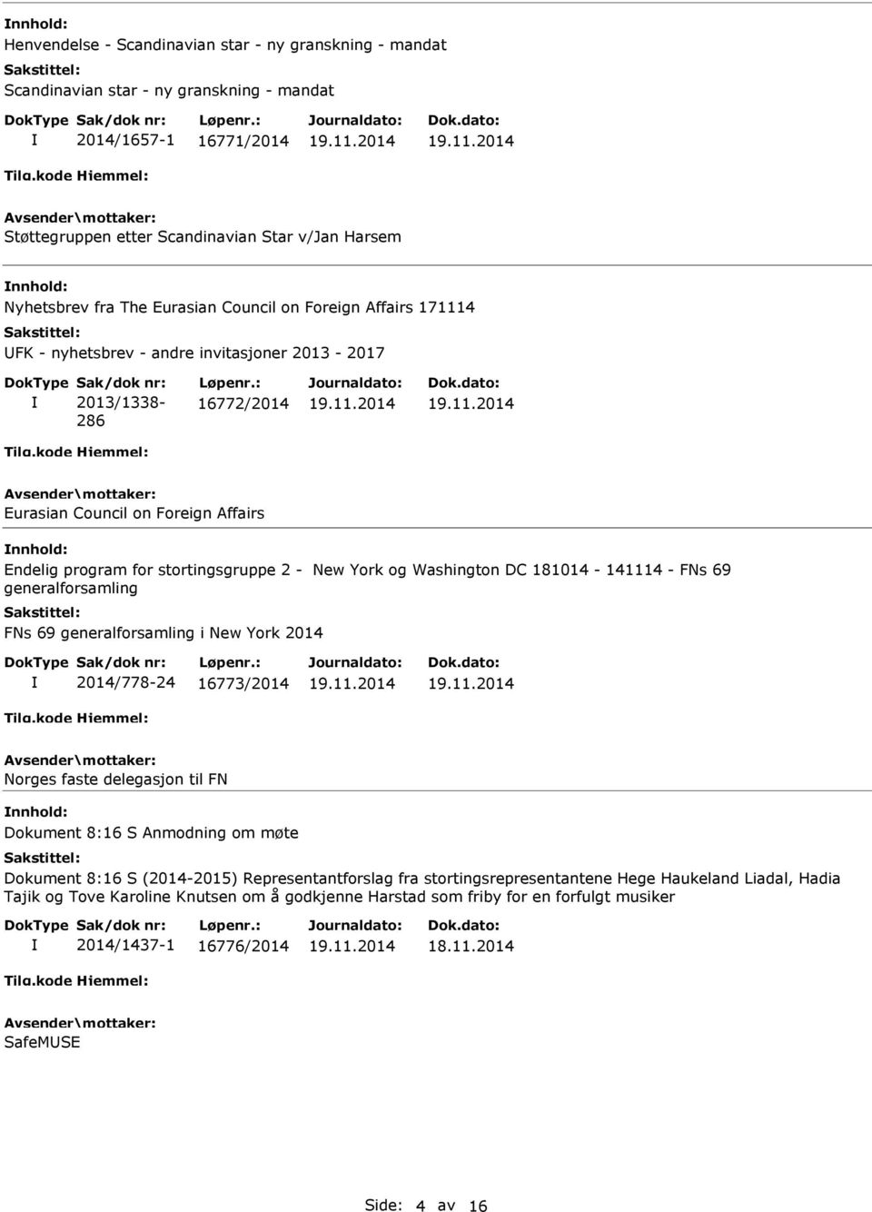 og Washington DC 181014-141114 - FNs 69 generalforsamling FNs 69 generalforsamling i New York 2014 2014/778-24 16773/2014 Norges faste delegasjon til FN Dokument 8:16 S Anmodning om møte Dokument