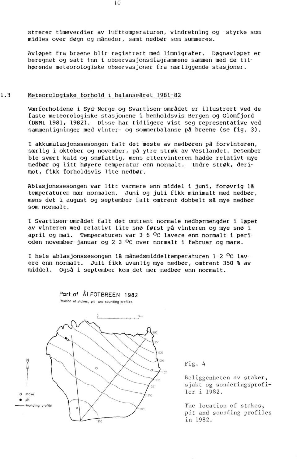 Værforholdene i Syd Norge og Svartisenomradet er illustrert ved de faste meteorologiske stasjonene i henholdsvis Bergen og Glomfjord (DNM 1981, 1982).