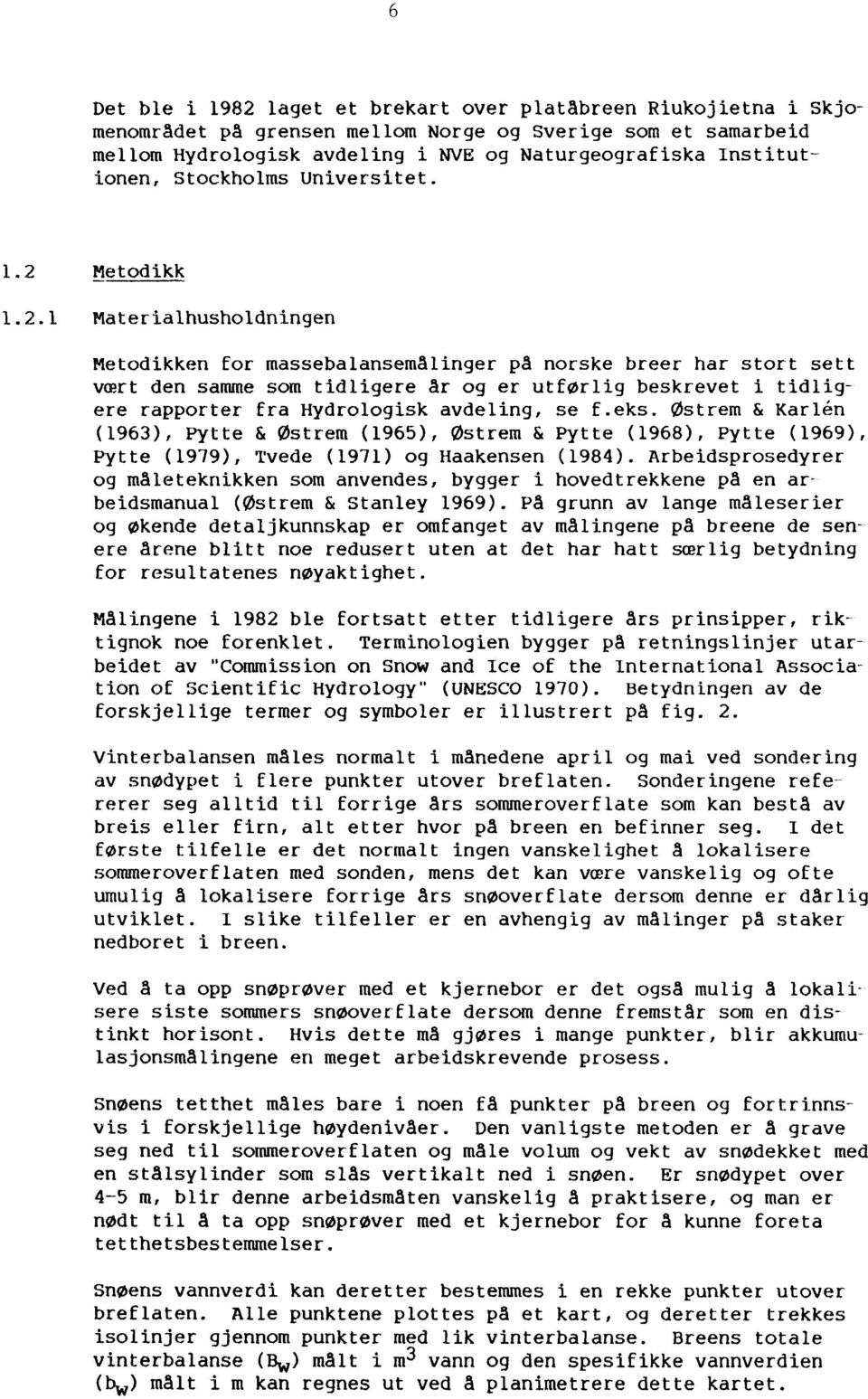 1.2.1 Metodikk Materialhusholdningen Metodikken for massebalansemålinger på norske breer har stort sett vært den samme som tidligere år og er utførlig beskrevet i tidligere rapporter fra Hydrologisk