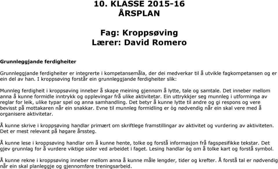 Det inneber mellom anna å kunne formidle inntrykk og opplevingar frå ulike aktivitetar. Ein uttrykkjer seg munnleg i utforminga av reglar for leik, ulike typar spel og anna samhandling.