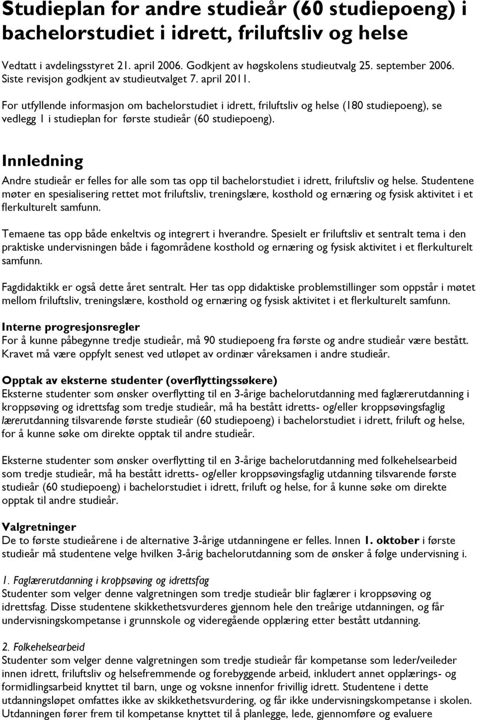 For utfyllende informasjon om bachelorstudiet i idrett, friluftsliv og helse (180 studiepoeng), se vedlegg 1 i studieplan for første studieår (60 studiepoeng).