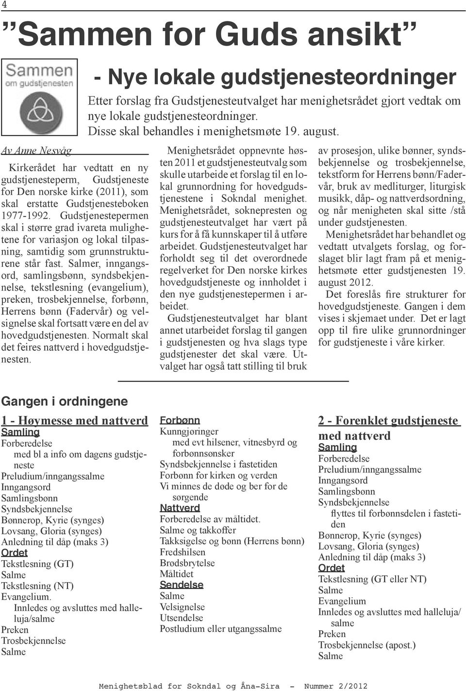 r, inngangsord, samlingsbønn, syndsbekjennelse, tekstlesning (evangelium), preken, trosbekjennelse, forbønn, Herrens bønn (Fadervår) og velsignelse skal fortsatt være en del av hovedgudstjenesten.