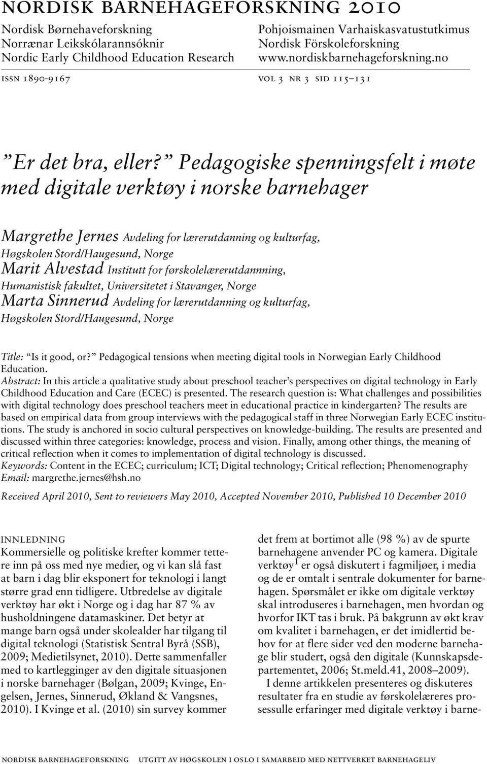 Pedagogiske spenningsfelt i møte med digitale verktøy i norske barnehager Margrethe Jernes Avdeling for lærerutdanning og kulturfag, Høgskolen Stord/Haugesund, Norge Marit Alvestad Institutt for