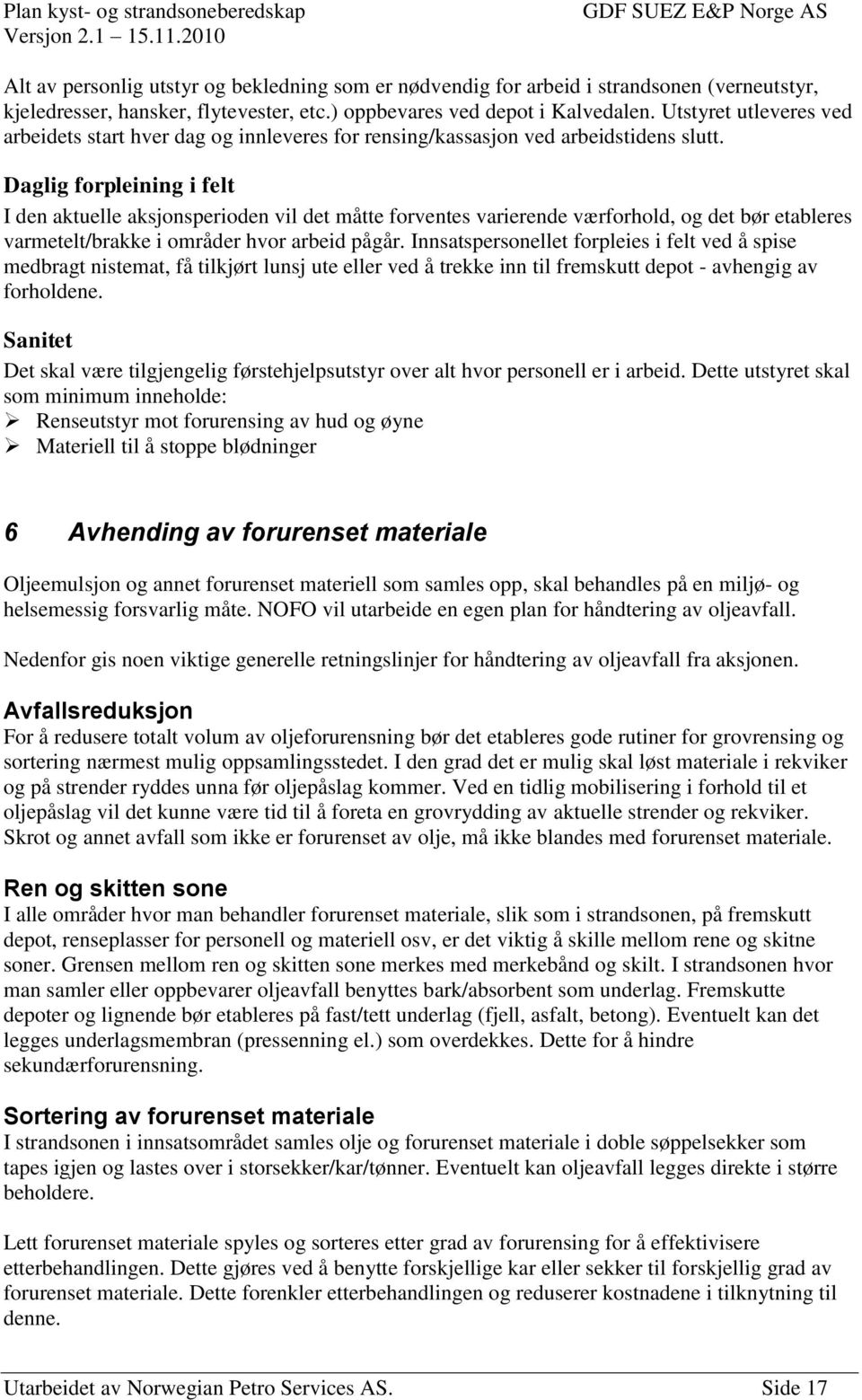 Daglig forpleining i felt I den aktuelle aksjonsperioden vil det måtte forventes varierende værforhold, og det bør etableres varmetelt/brakke i områder hvor arbeid pågår.