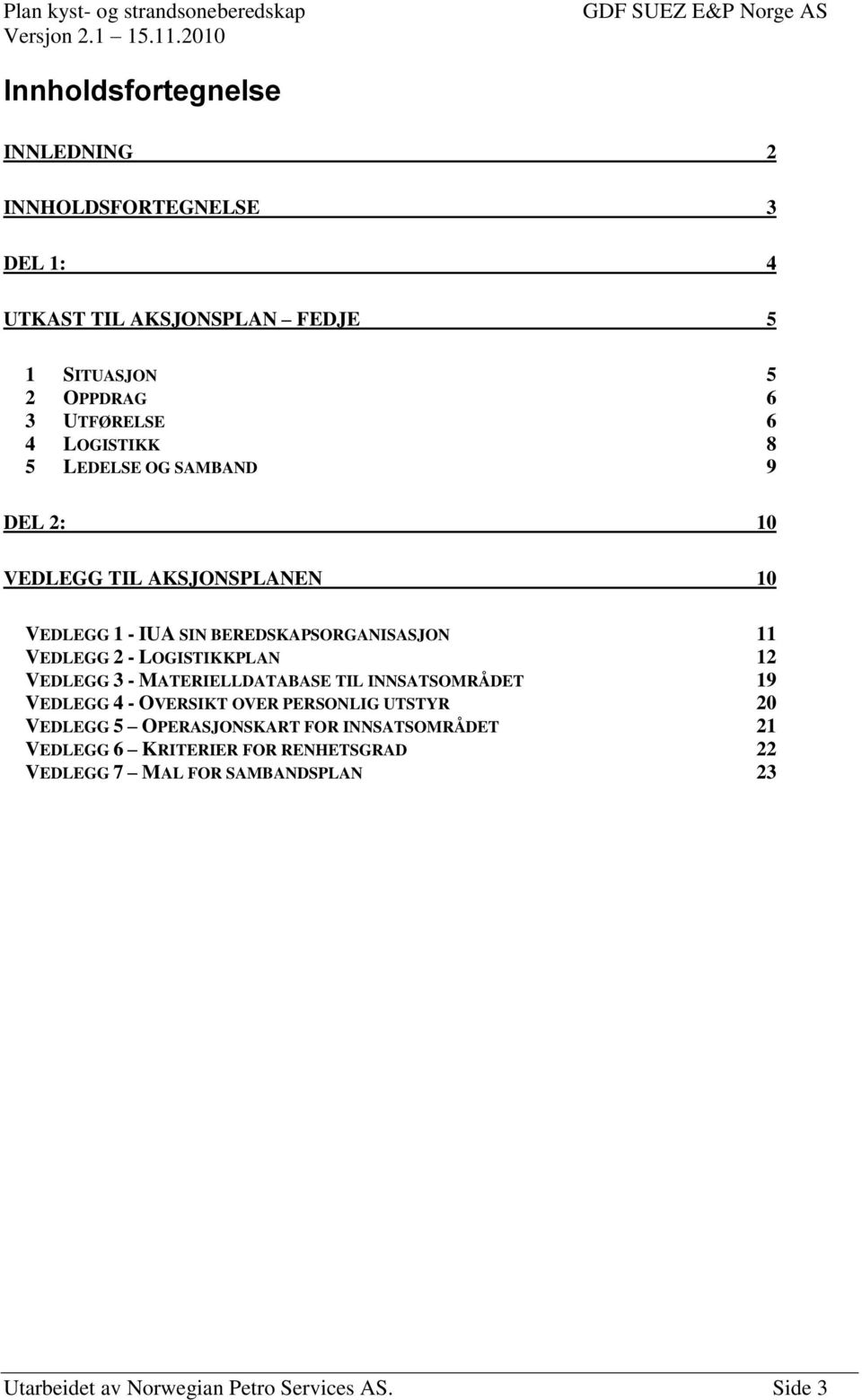 LOGISTIKKPLAN 12 VEDLEGG 3 - MATERIELLDATABASE TIL INNSATSOMRÅDET 19 VEDLEGG 4 - OVERSIKT OVER PERSONLIG UTSTYR 20 VEDLEGG 5