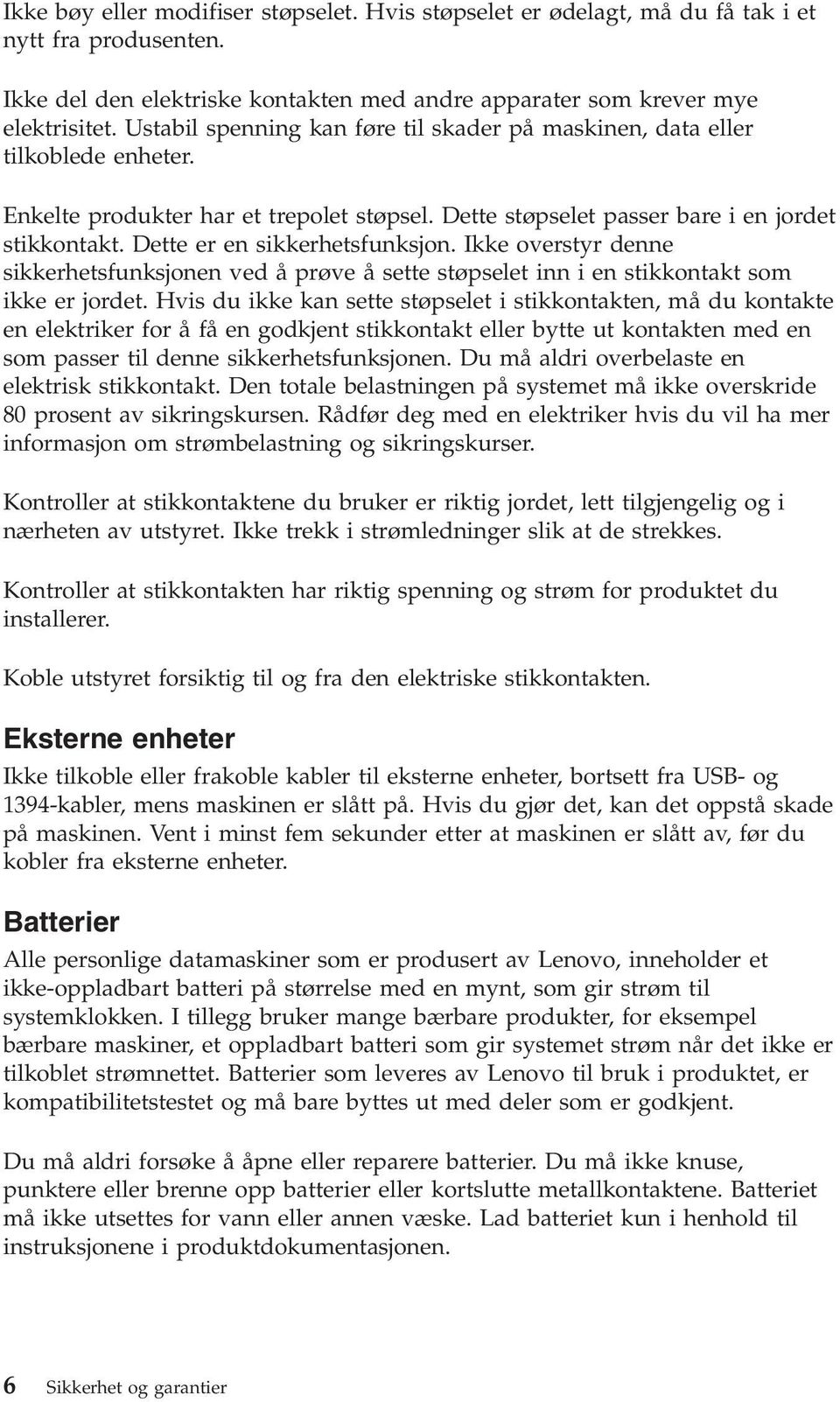 Dette er en sikkerhetsfunksjon. Ikke overstyr denne sikkerhetsfunksjonen ved å prøve å sette støpselet inn i en stikkontakt som ikke er jordet.