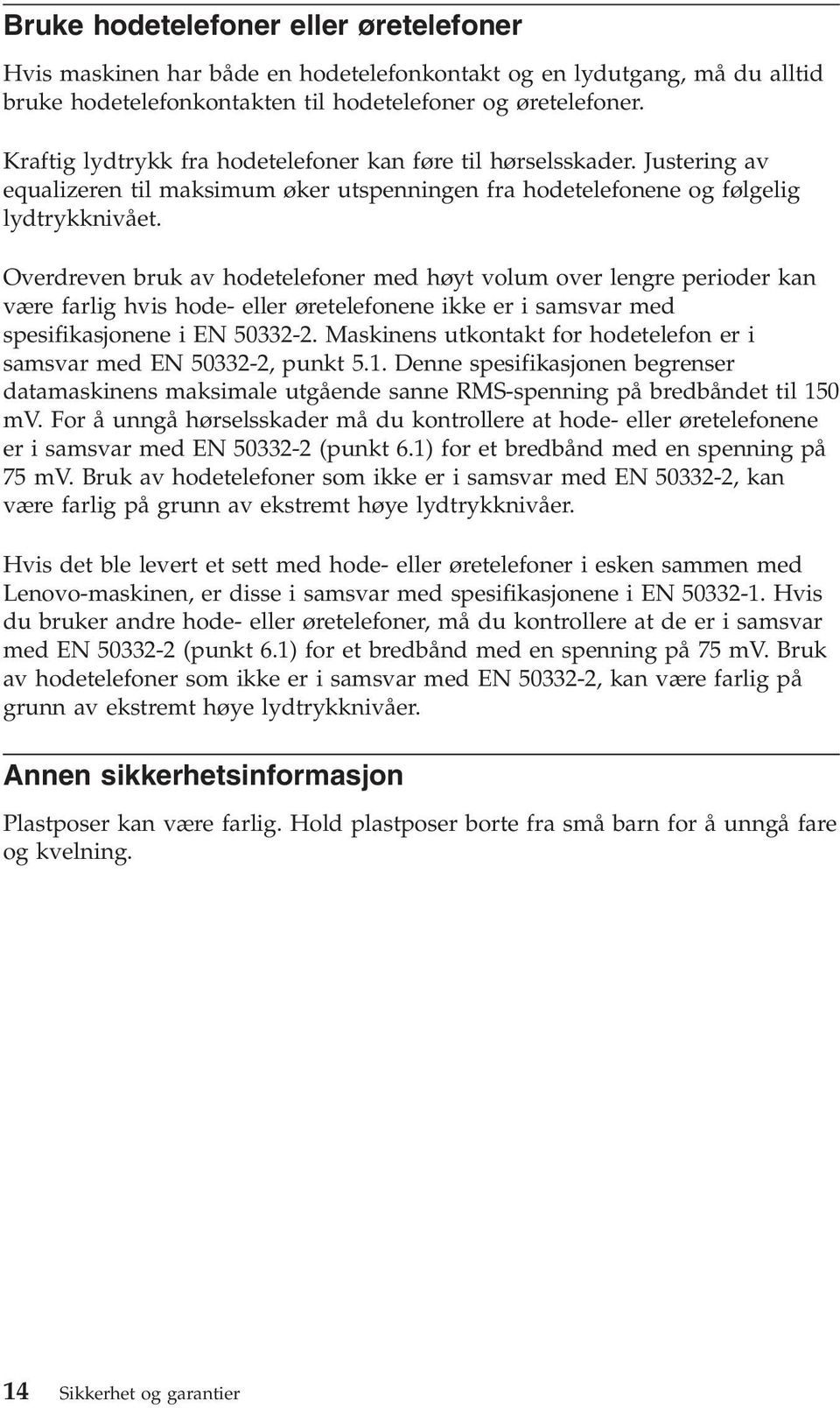 Overdreven bruk av hodetelefoner med høyt volum over lengre perioder kan være farlig hvis hode- eller øretelefonene ikke er i samsvar med spesifikasjonene i EN 50332-2.