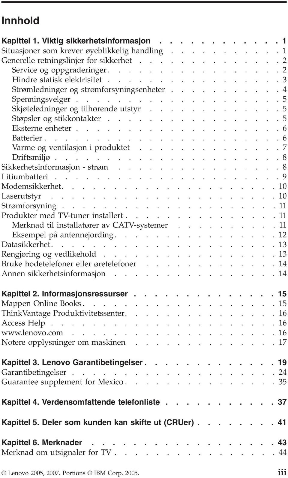 ............5 Støpsler og stikkontakter.................5 Eksterne enheter....................6 Batterier.......................6 Varme og ventilasjon i produktet..............7 Driftsmiljø.