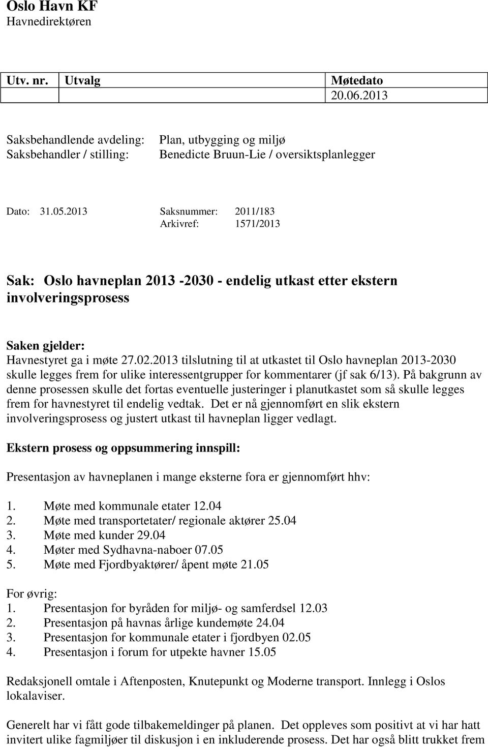 2013 tilslutning til at utkastet til Oslo havneplan 2013-2030 skulle legges frem for ulike interessentgrupper for kommentarer (jf sak 6/13).