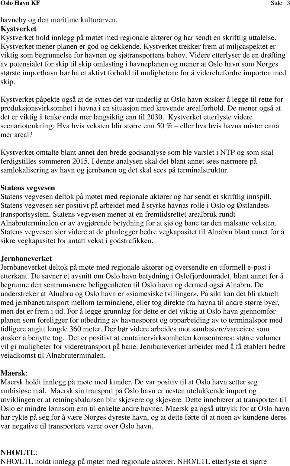 Videre etterlyser de en drøfting av potensialet for skip til skip omlasting i havneplanen og mener at Oslo havn som Norges største importhavn bør ha et aktivt forhold til mulighetene for å