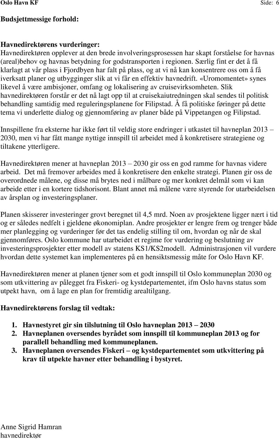 Særlig fint er det å få klarlagt at vår plass i Fjordbyen har falt på plass, og at vi nå kan konsentrere oss om å få iverksatt planer og utbygginger slik at vi får en effektiv havnedrift.