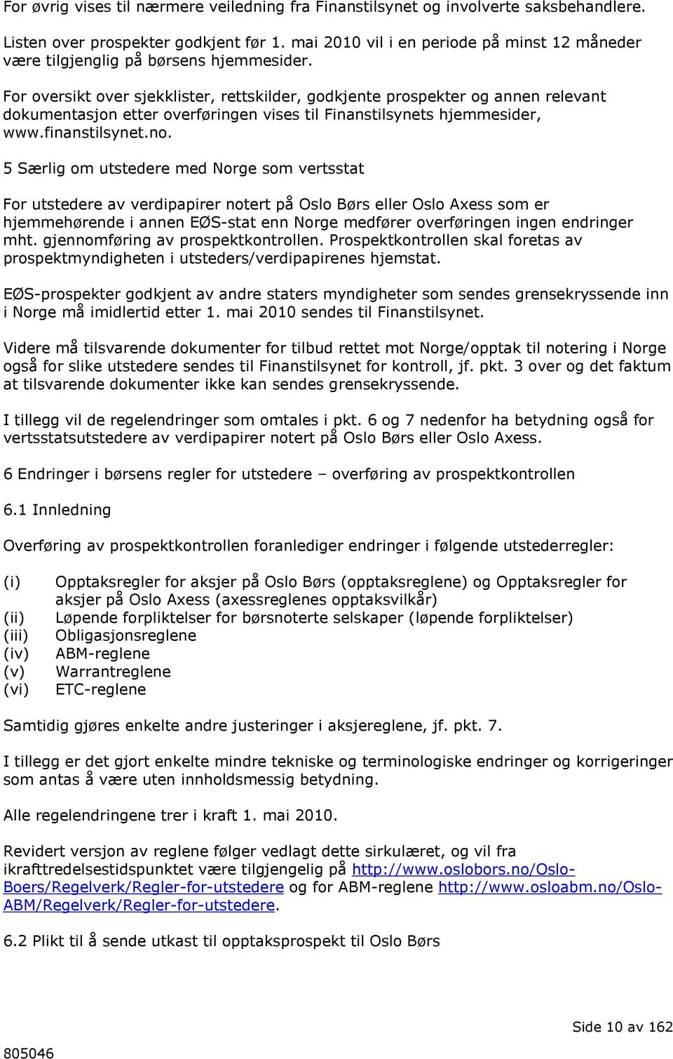 For oversikt over sjekklister, rettskilder, godkjente prospekter og annen relevant dokumentasjon etter overføringen vises til Finanstilsynets hjemmesider, www.finanstilsynet.no.