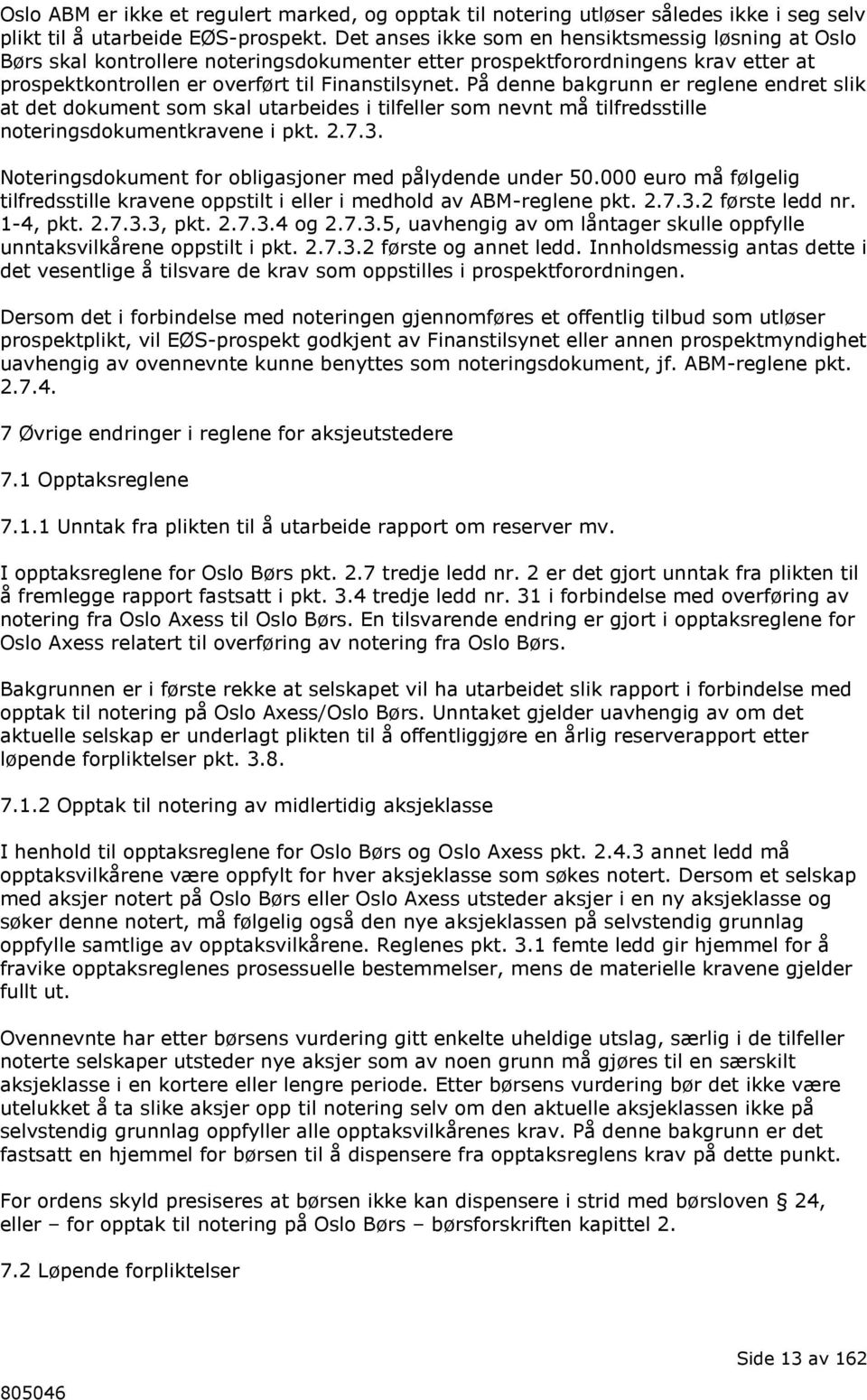 På denne bakgrunn er reglene endret slik at det dokument som skal utarbeides i tilfeller som nevnt må tilfredsstille noteringsdokumentkravene i pkt. 2.7.3.