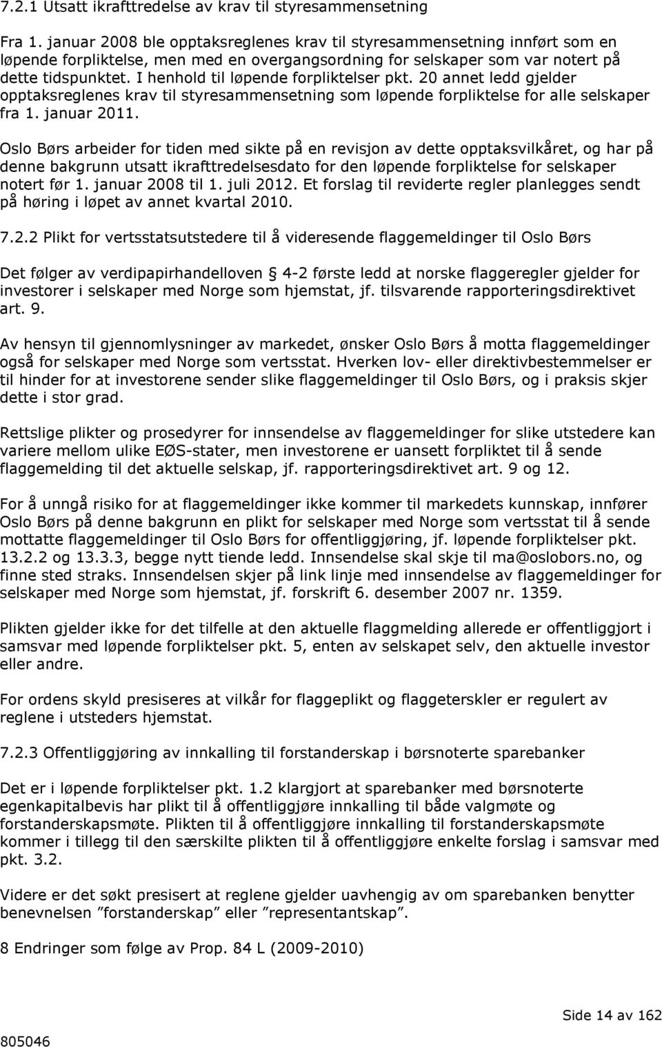 I henhold til løpende forpliktelser pkt. 20 annet ledd gjelder opptaksreglenes krav til styresammensetning som løpende forpliktelse for alle selskaper fra 1. januar 2011.